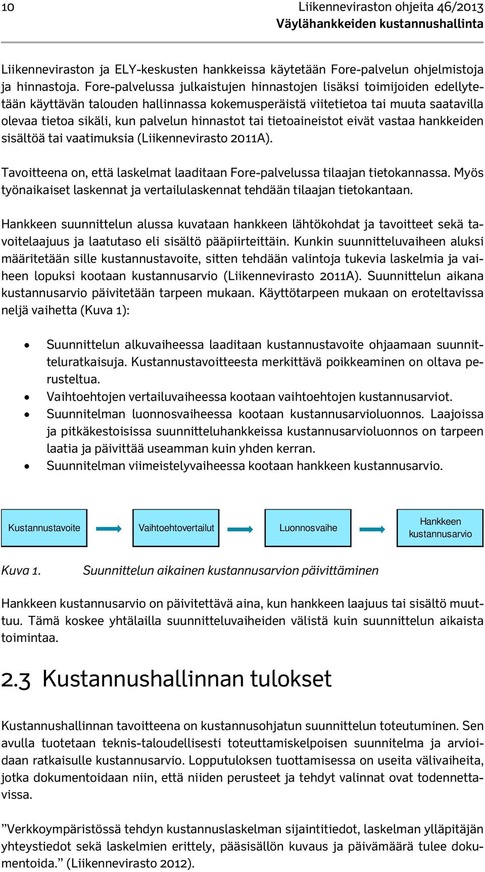 tai tietoaineistot eivät vastaa hankkeiden sisältöä tai vaatimuksia (Liikennevirasto 2011A). Tavoitteena on, että laskelmat laaditaan Fore-palvelussa tilaajan tietokannassa.