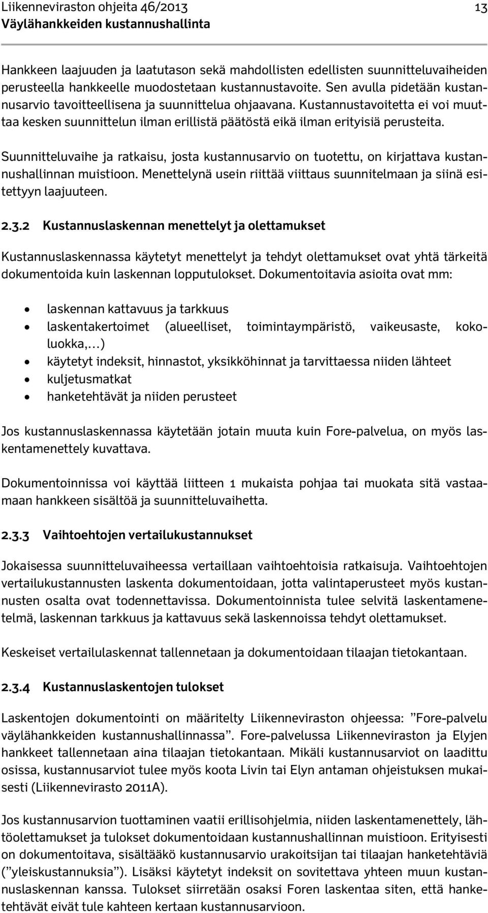 Suunnitteluvaihe ja ratkaisu, josta kustannusarvio on tuotettu, on kirjattava kustannushallinnan muistioon. Menettelynä usein riittää viittaus suunnitelmaan ja siinä esitettyyn laajuuteen. 2.3.