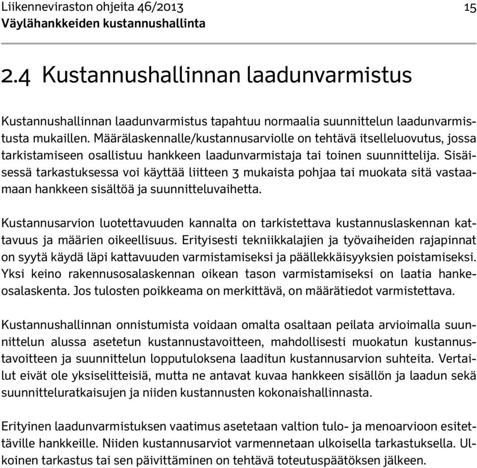 Sisäisessä tarkastuksessa voi käyttää liitteen 3 mukaista pohjaa tai muokata sitä vastaamaan hankkeen sisältöä ja suunnitteluvaihetta.