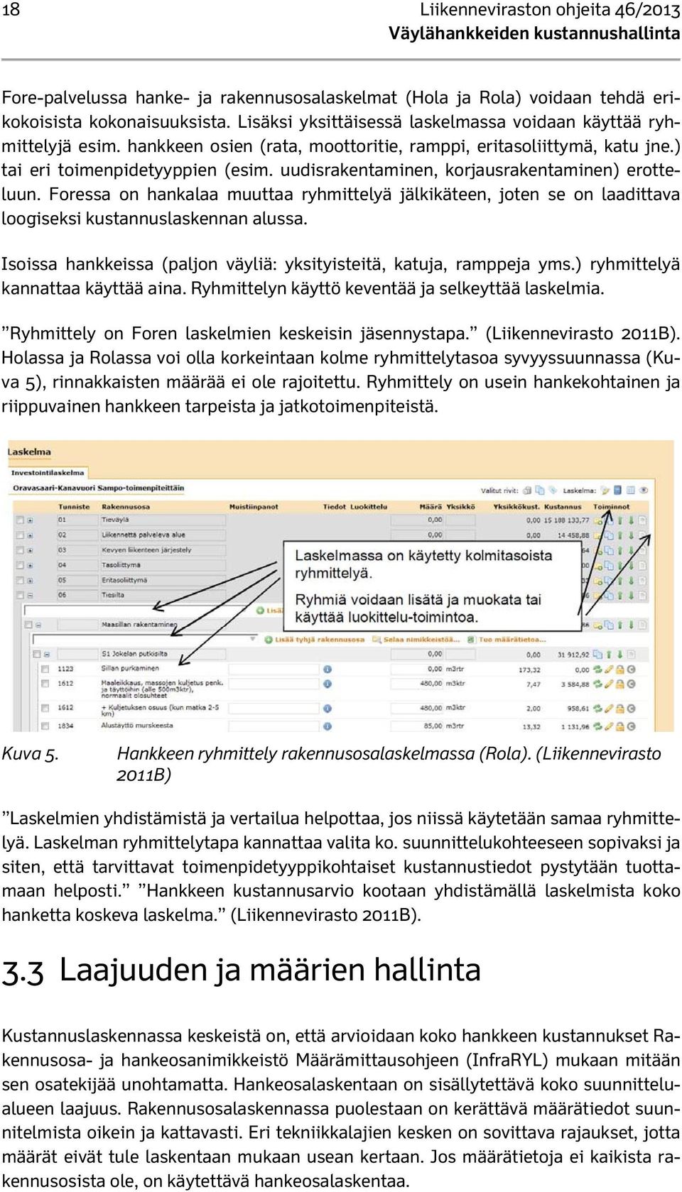 uudisrakentaminen, korjausrakentaminen) erotteluun. Foressa on hankalaa muuttaa ryhmittelyä jälkikäteen, joten se on laadittava loogiseksi kustannuslaskennan alussa.