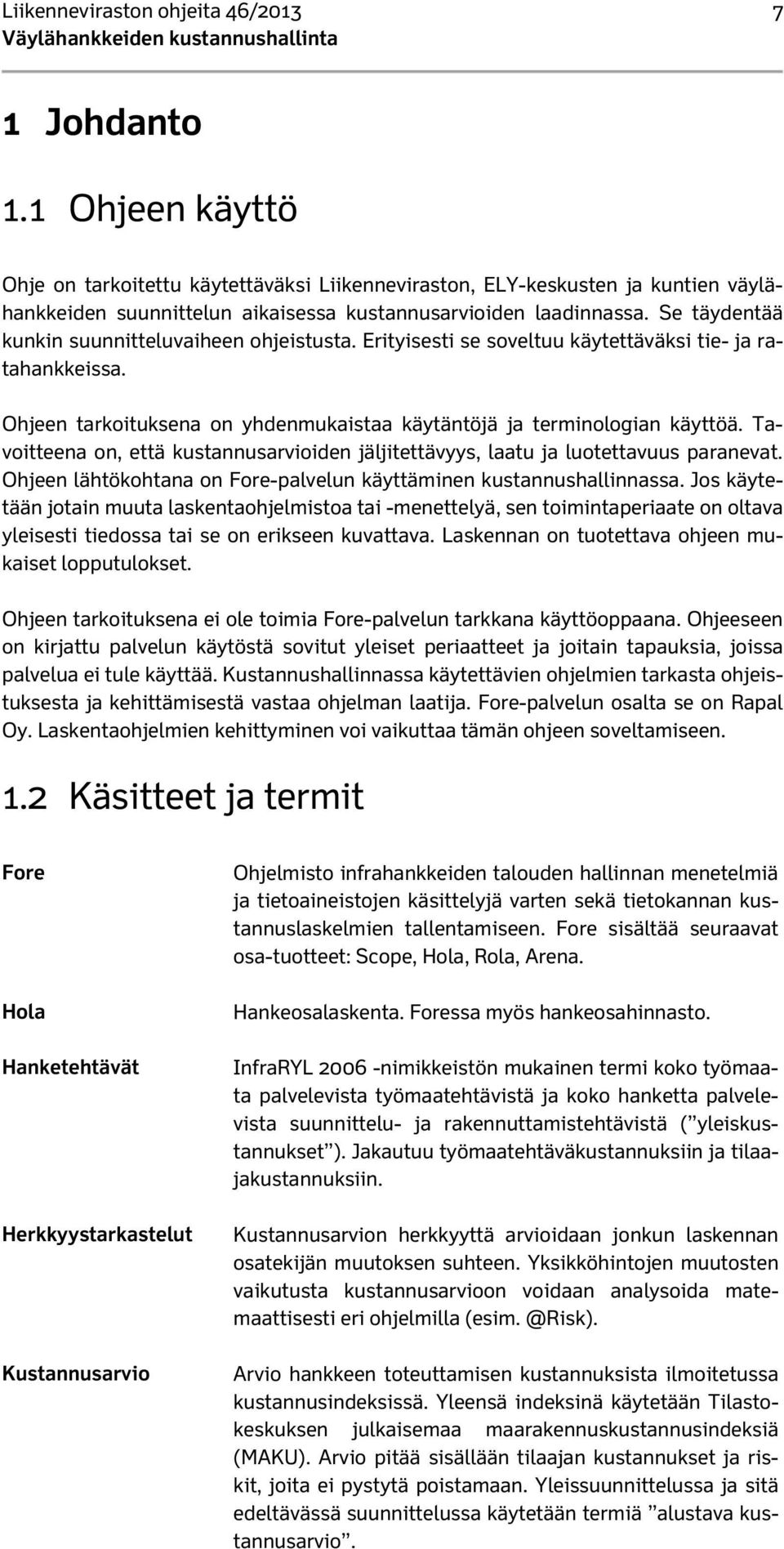 Se täydentää kunkin suunnitteluvaiheen ohjeistusta. Erityisesti se soveltuu käytettäväksi tie- ja ratahankkeissa. Ohjeen tarkoituksena on yhdenmukaistaa käytäntöjä ja terminologian käyttöä.