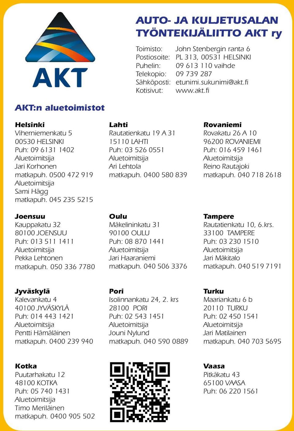 fi AKT:n aluetoimistot Helsinki Lahti Rovaniemi Viherniemenkatu 5 Rautatienkatu 19 A 31 Rovakatu 26 A 10 00530 HELSINKI 15110 LAHTI 96200 ROVANIEMI Puh: 09 6131 1402 Puh: 03 526 0551 Puh: 016 459