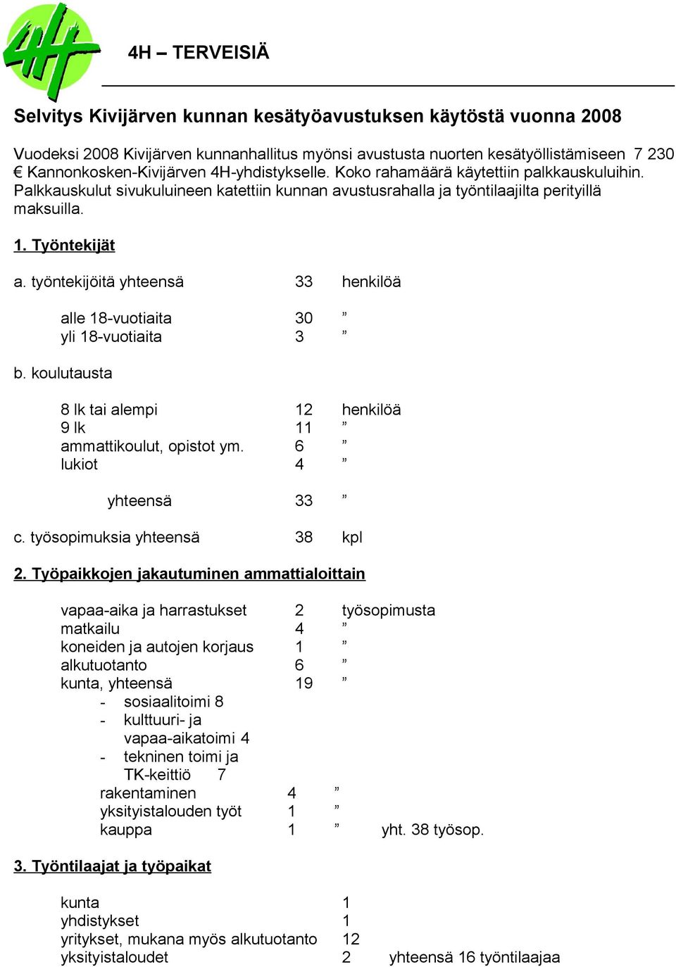 työntekijöitä yhteensä 33 henkilöä alle 18-vuotiaita 30 yli 18-vuotiaita 3 b. koulutausta 8 lk tai alempi 12 henkilöä 9 lk 11 ammattikoulut, opistot ym. 6 lukiot 4 yhteensä 33 c.