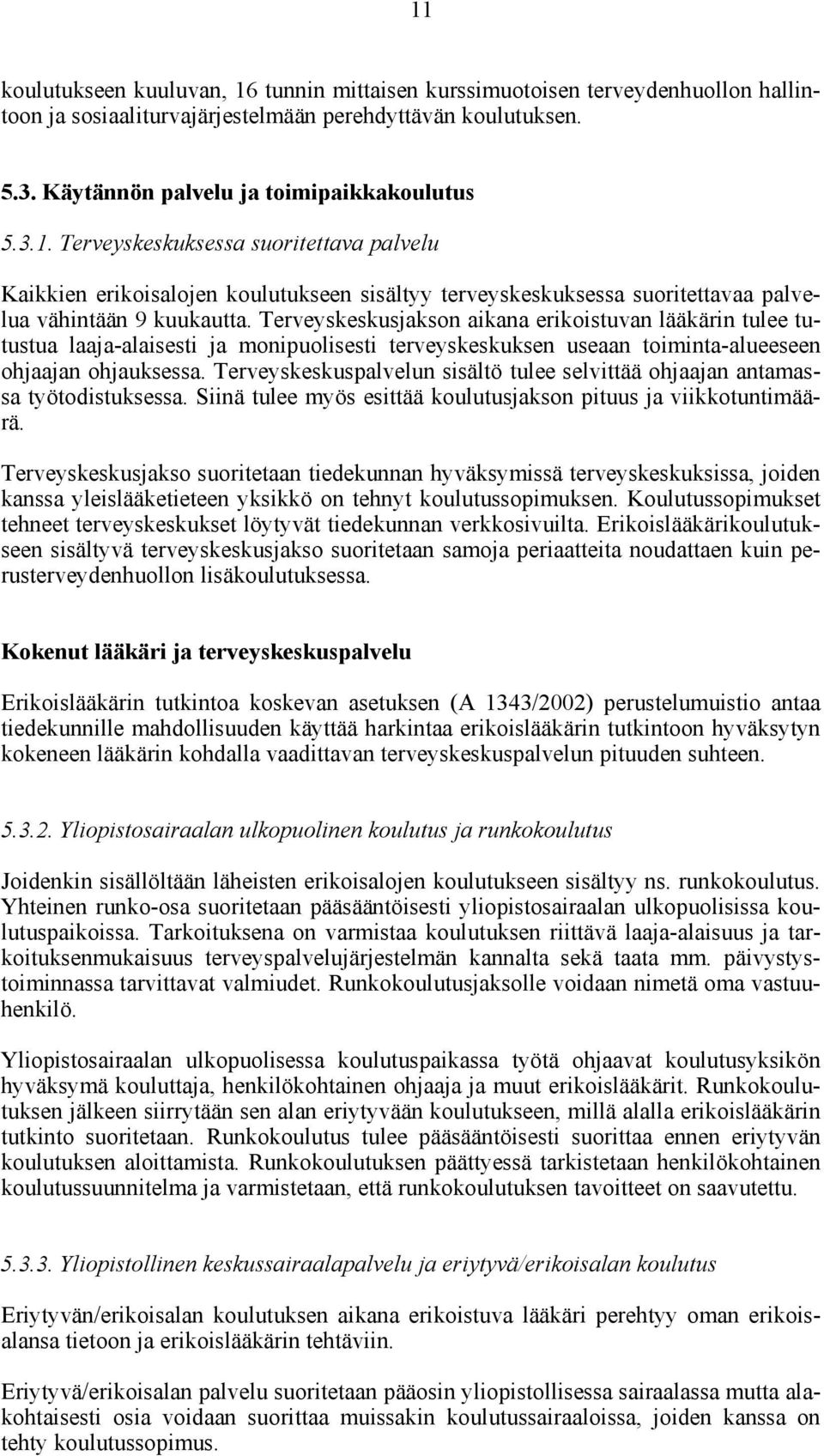 Terveyskeskuspalvelun sisältö tulee selvittää ohjaajan antamassa työtodistuksessa. Siinä tulee myös esittää koulutusjakson pituus ja viikkotuntimäärä.