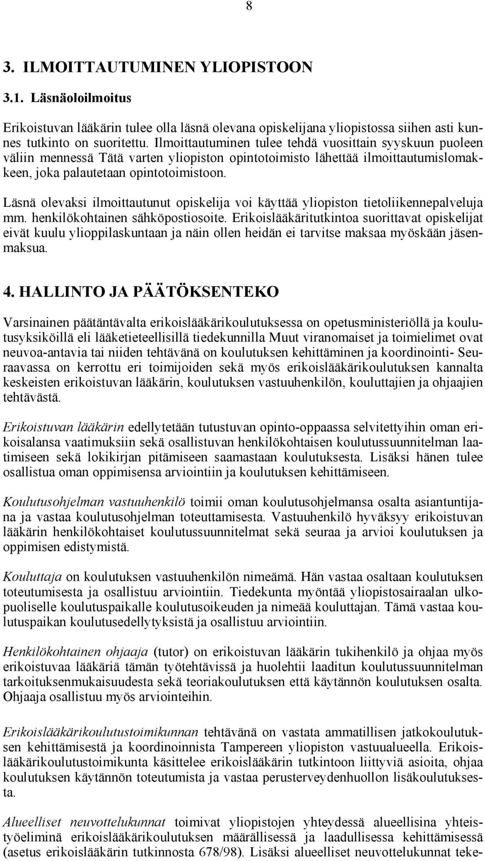 Läsnä olevaksi ilmoittautunut opiskelija voi käyttää yliopiston tietoliikennepalveluja mm. henkilökohtainen sähköpostiosoite.