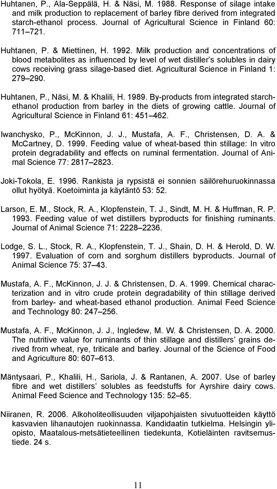 Milk production and concentrations of blood metabolites as influenced by level of wet distiller s solubles in dairy cows receiving grass silage-based diet. Agricultural Science in Finland 1: 279 290.