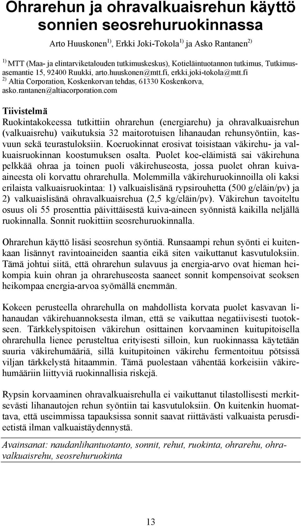 com Tiivistelmä Ruokintakokeessa tutkittiin ohrarehun (energiarehu) ja ohravalkuaisrehun (valkuaisrehu) vaikutuksia 32 maitorotuisen lihanaudan rehunsyöntiin, kasvuun sekä teurastuloksiin.
