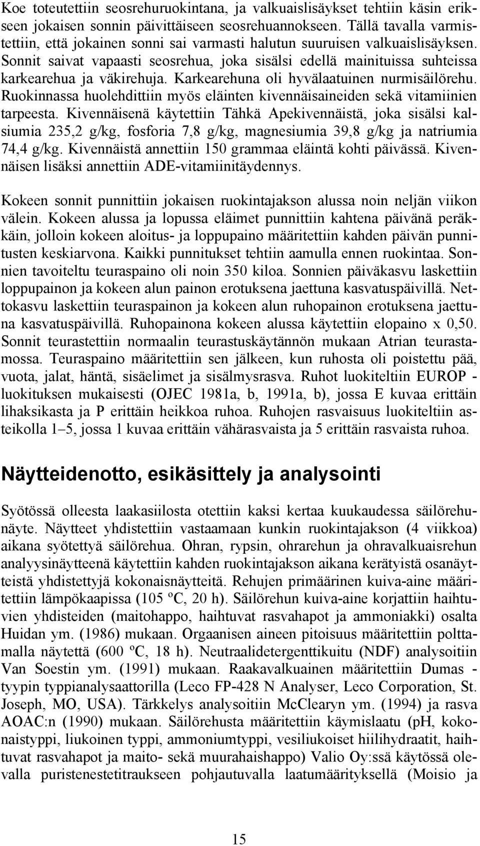 Sonnit saivat vapaasti seosrehua, joka sisälsi edellä mainituissa suhteissa karkearehua ja väkirehuja. Karkearehuna oli hyvälaatuinen nurmisäilörehu.