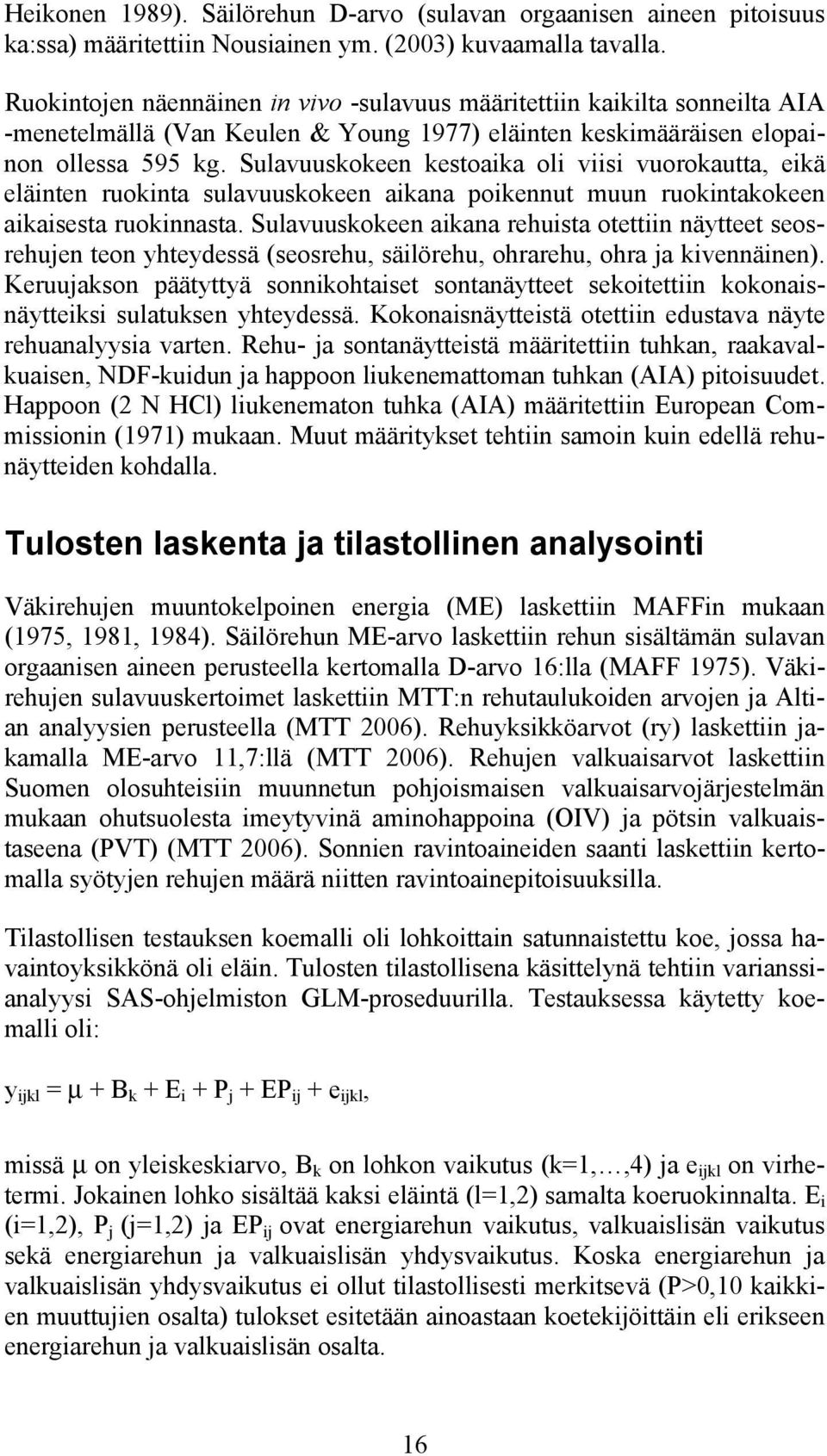 Sulavuuskokeen kestoaika oli viisi vuorokautta, eikä eläinten ruokinta sulavuuskokeen aikana poikennut muun ruokintakokeen aikaisesta ruokinnasta.