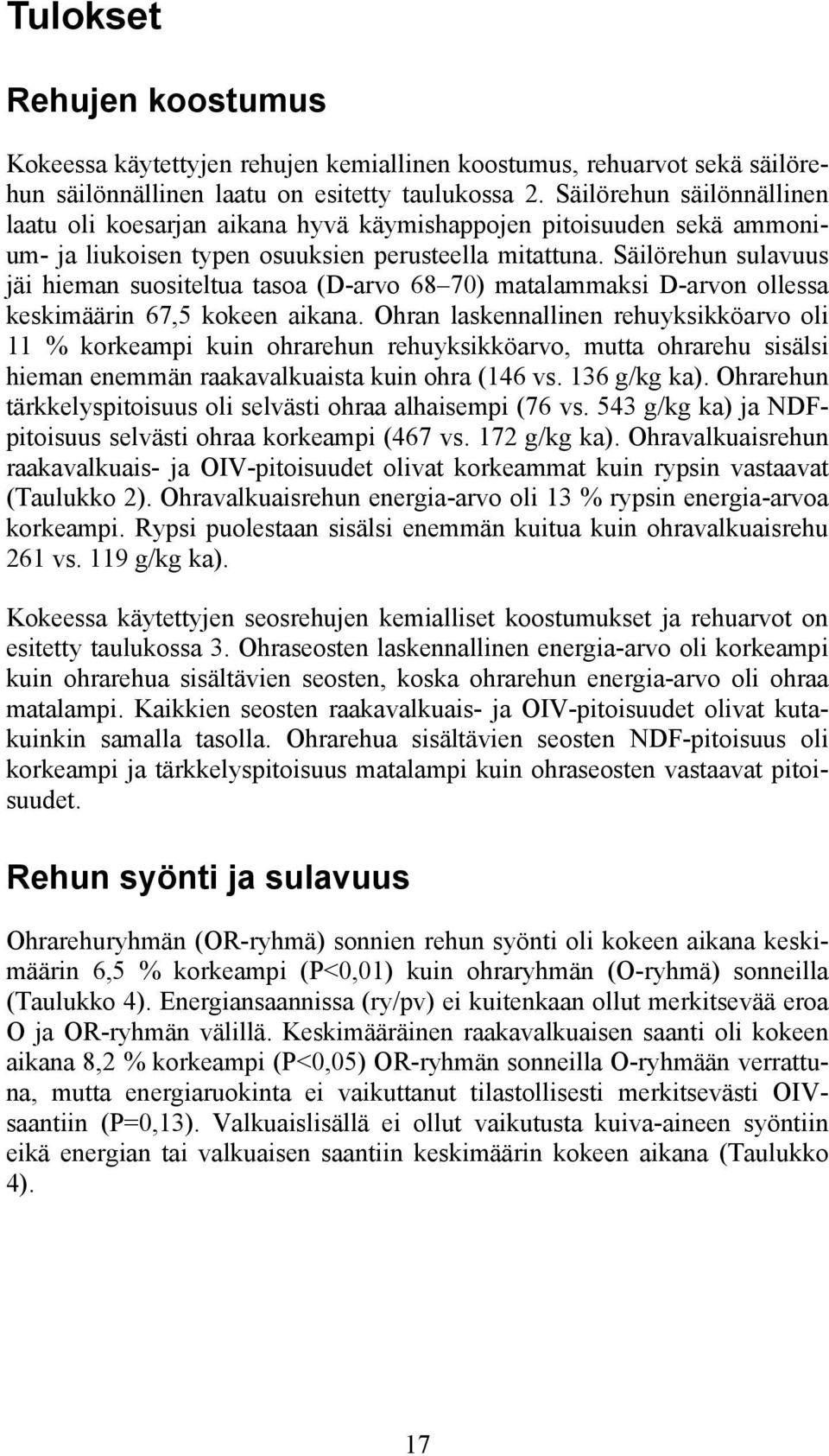 Säilörehun sulavuus jäi hieman suositeltua tasoa (D-arvo 68 70) matalammaksi D-arvon ollessa keskimäärin 67,5 kokeen aikana.