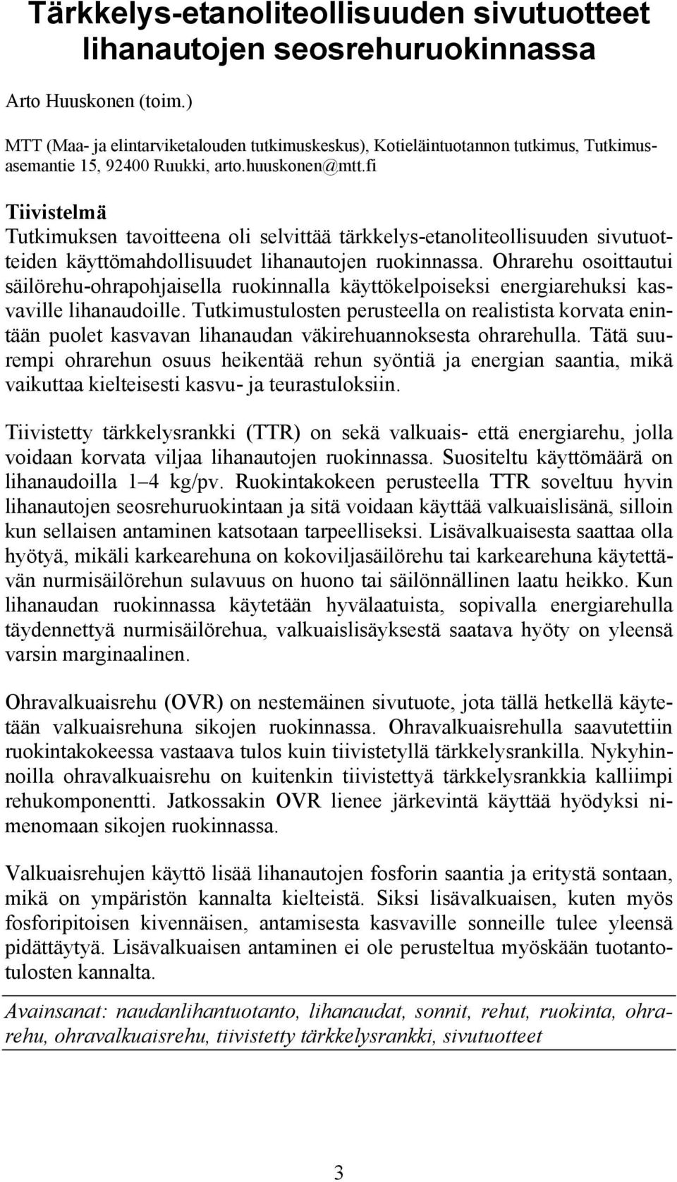 fi Tiivistelmä Tutkimuksen tavoitteena oli selvittää tärkkelys-etanoliteollisuuden sivutuotteiden käyttömahdollisuudet lihanautojen ruokinnassa.
