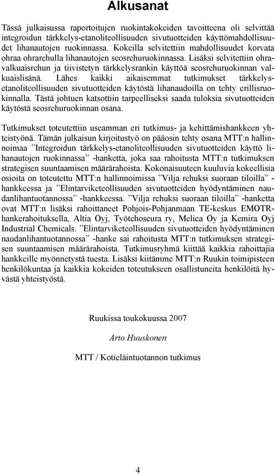 Lisäksi selvitettiin ohravalkuaisrehun ja tiivistetyn tärkkelysrankin käyttöä seosrehuruokinnan valkuaislisänä.