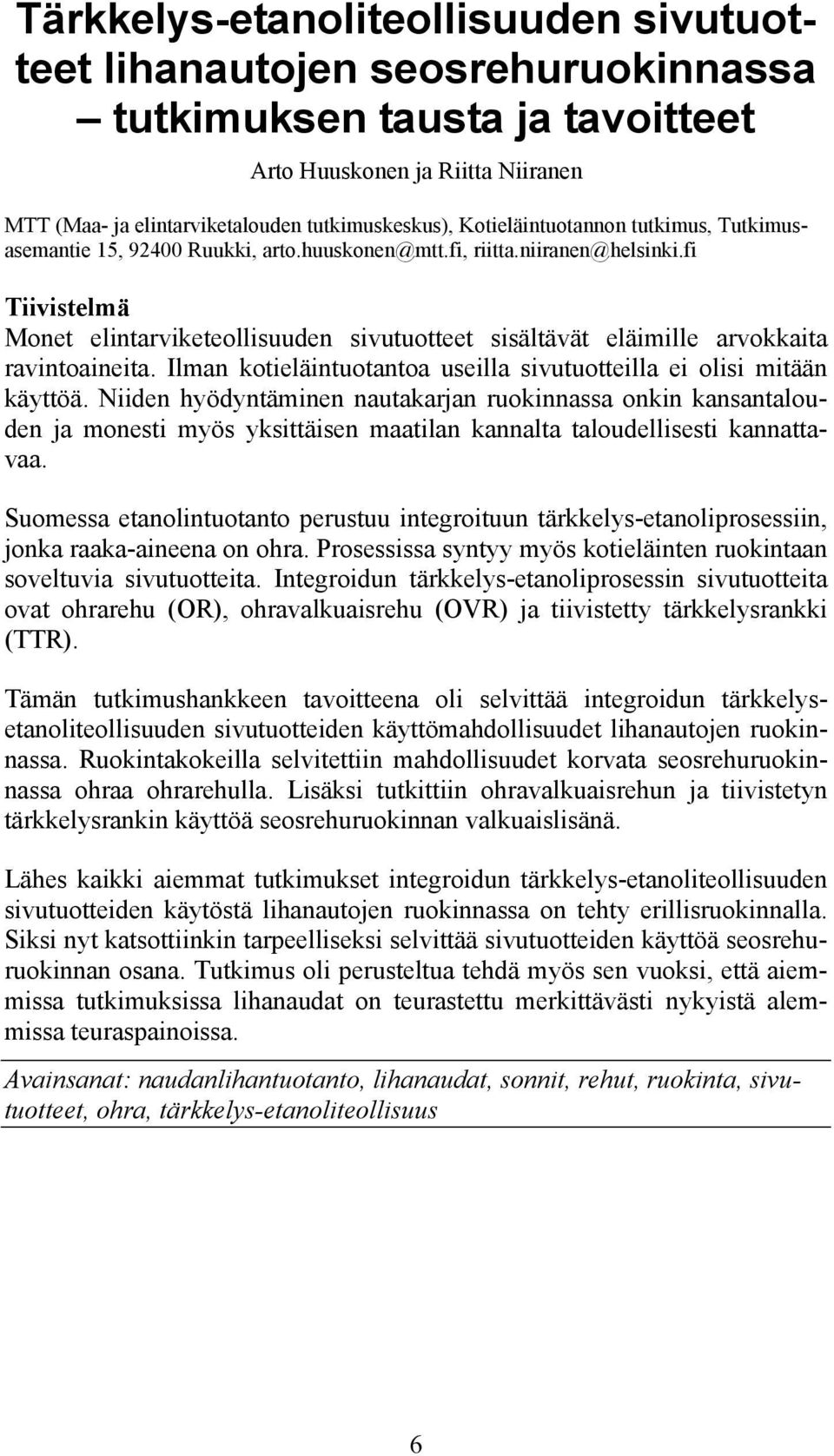 fi Tiivistelmä Monet elintarviketeollisuuden sivutuotteet sisältävät eläimille arvokkaita ravintoaineita. Ilman kotieläintuotantoa useilla sivutuotteilla ei olisi mitään käyttöä.