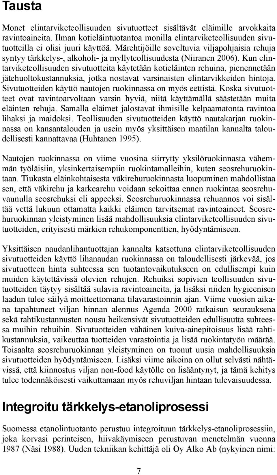 Kun elintarviketeollisuuden sivutuotteita käytetään kotieläinten rehuina, pienennetään jätehuoltokustannuksia, jotka nostavat varsinaisten elintarvikkeiden hintoja.