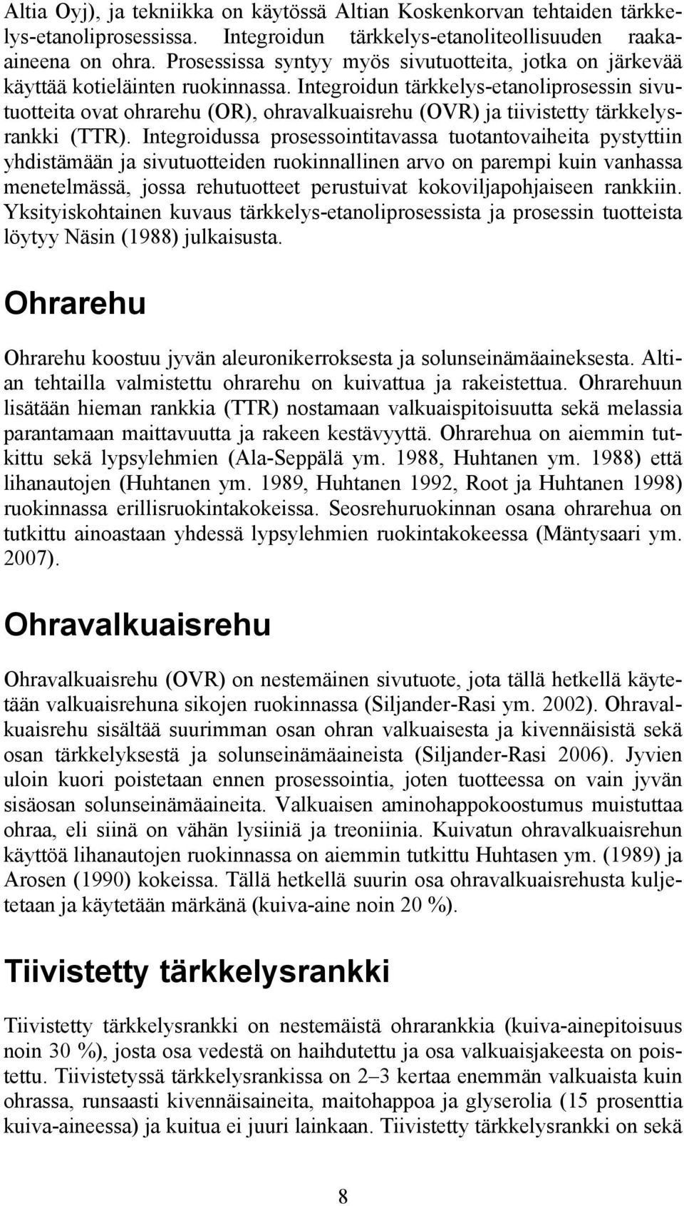 Integroidun tärkkelys-etanoliprosessin sivutuotteita ovat ohrarehu (OR), ohravalkuaisrehu (OVR) ja tiivistetty tärkkelysrankki (TTR).