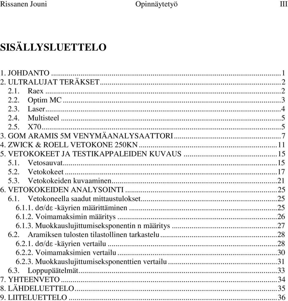 .. 21 6. VETOKOKEIDEN ANALYSOINTI... 25 6.1. Vetokoneella saadut mittaustulokset... 25 6.1.1. -käyrien määrittäminen... 25 6.1.2. Voimamaksimin määritys... 26 6.1.3.