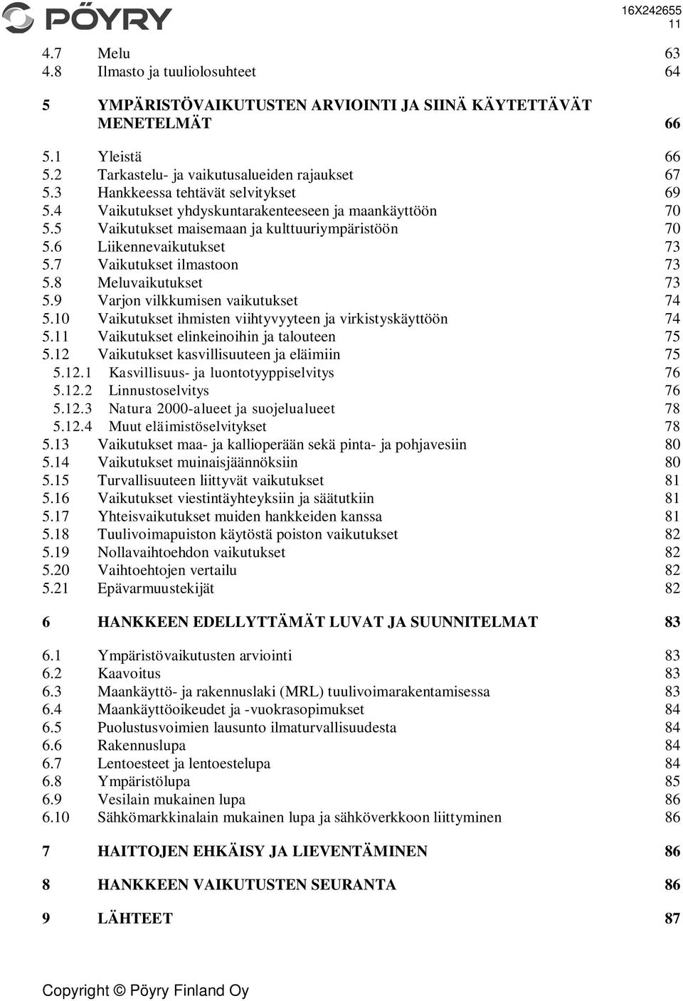 7 Vaikutukset ilmastoon 73 5.8 Meluvaikutukset 73 5.9 Varjon vilkkumisen vaikutukset 74 5.10 Vaikutukset ihmisten viihtyvyyteen ja virkistyskäyttöön 74 5.