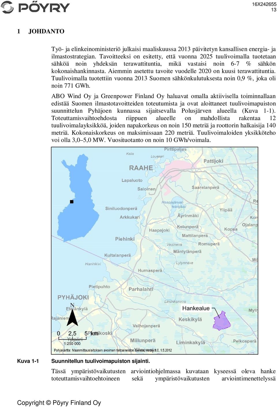Aiemmin asetettu tavoite vuodelle 2020 on kuusi terawattituntia. Tuulivoimalla tuotettiin vuonna 2013 Suomen sähkönkulutuksesta noin 0,9 %, joka oli noin 771 GWh.