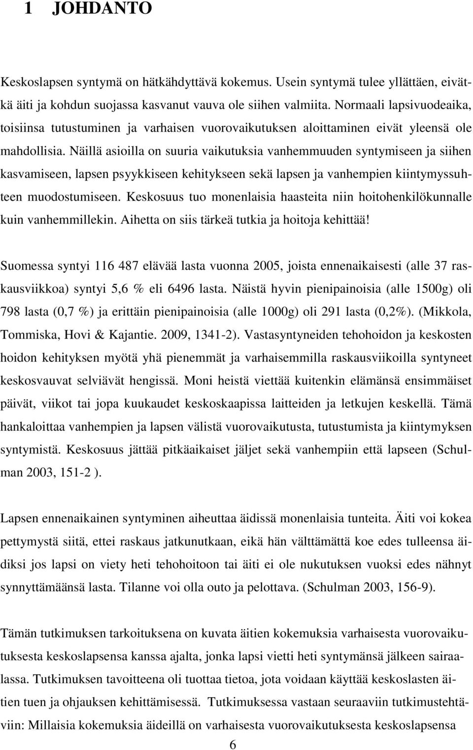 Näillä asioilla on suuria vaikutuksia vanhemmuuden syntymiseen ja siihen kasvamiseen, lapsen psyykkiseen kehitykseen sekä lapsen ja vanhempien kiintymyssuhteen muodostumiseen.