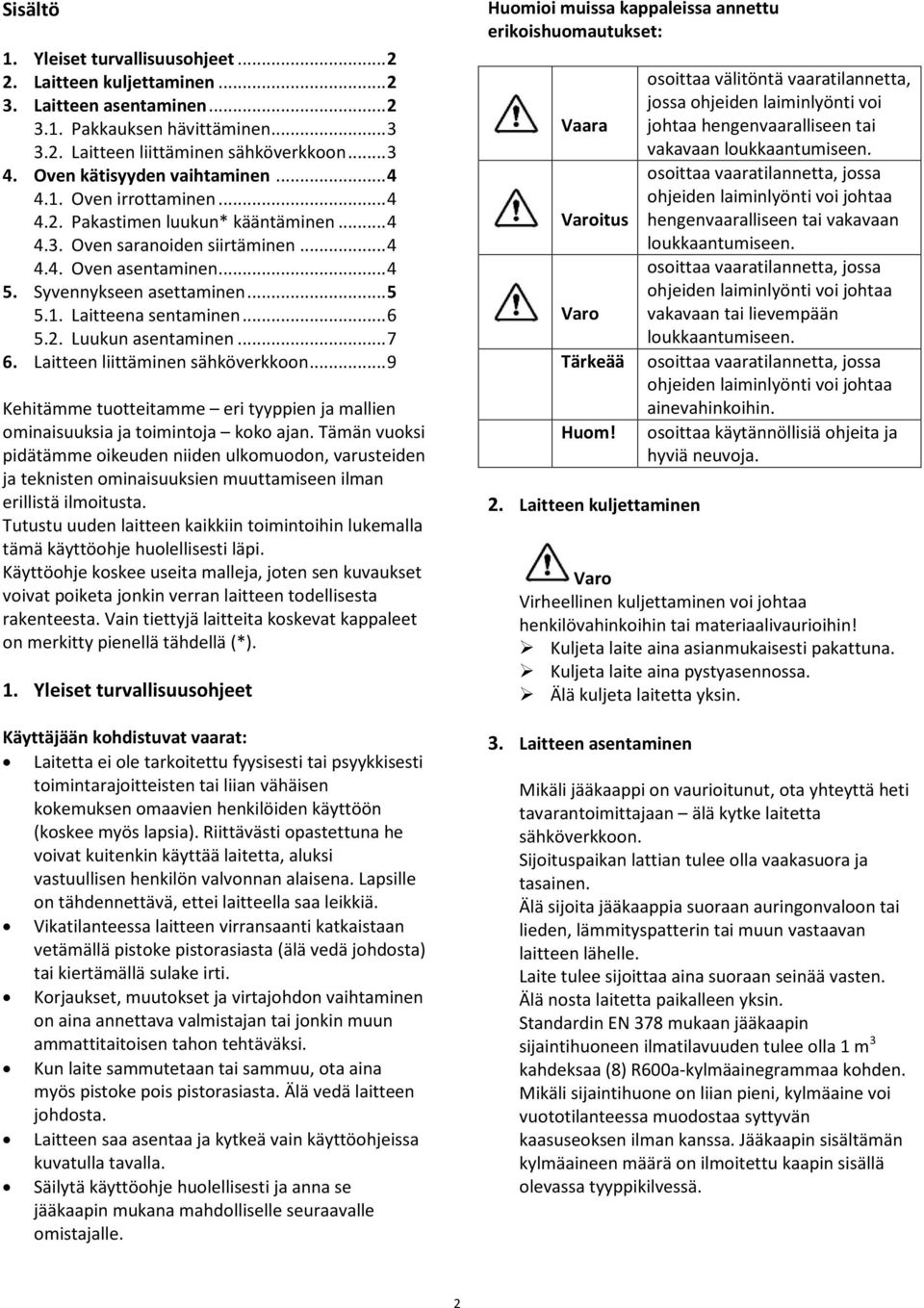 1. Laitteena sentaminen... 6 5.2. Luukun asentaminen... 7 6. Laitteen liittäminen sähköverkkoon... 9 Kehitämme tuotteitamme eri tyyppien ja mallien ominaisuuksia ja toimintoja koko ajan.