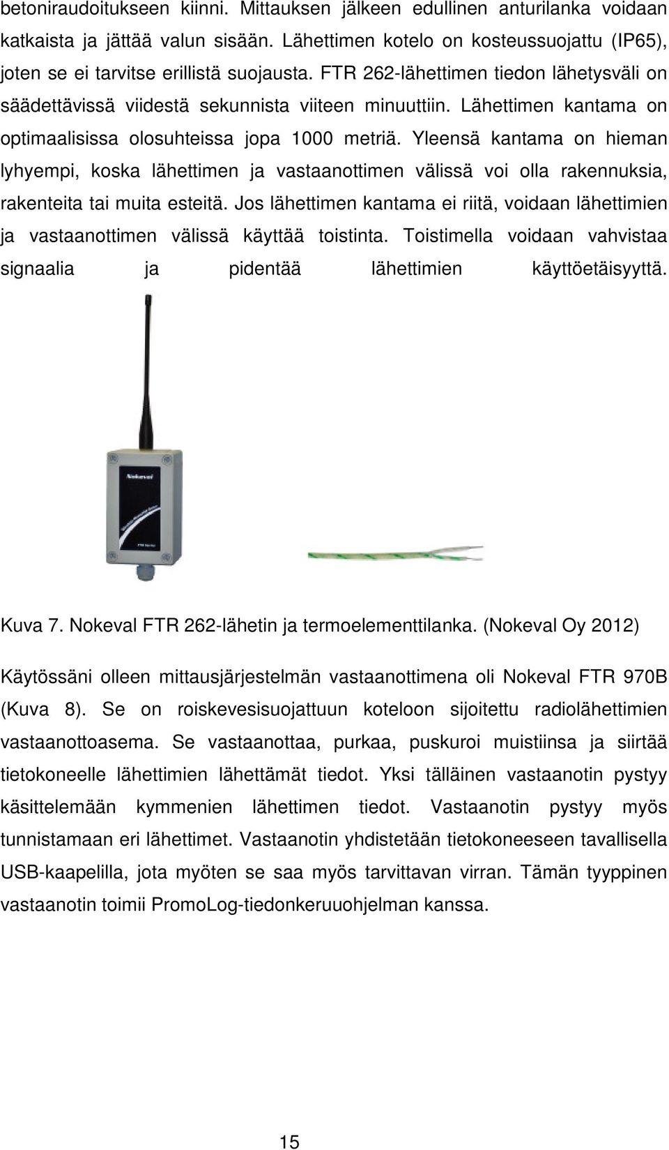 Yleensä kantama on hieman lyhyempi, koska lähettimen ja vastaanottimen välissä voi olla rakennuksia, rakenteita tai muita esteitä.