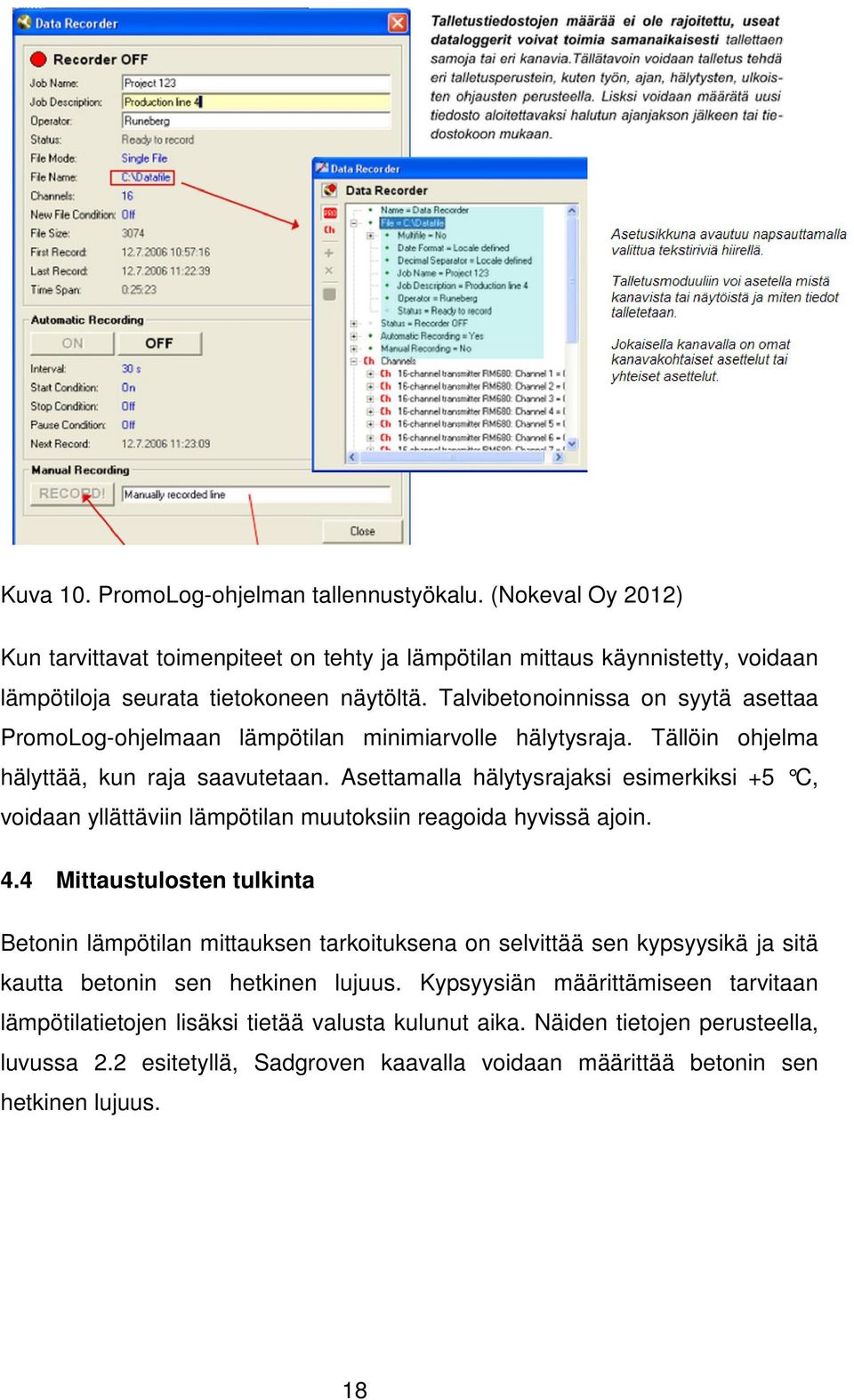 Asettamalla hälytysrajaksi esimerkiksi +5 C, voidaan yllättäviin lämpötilan muutoksiin reagoida hyvissä ajoin. 4.