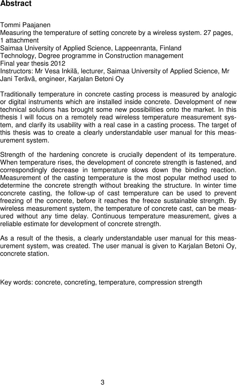 lecturer, Saimaa University of Applied Science, Mr Jani Terävä, engineer, Karjalan Betoni Oy Traditionally temperature in concrete casting process is measured by analogic or digital instruments which