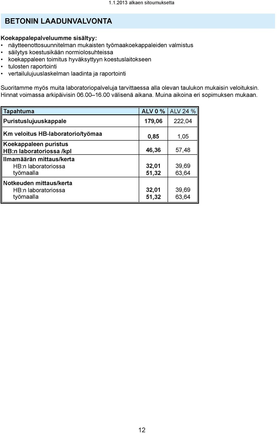 mukaisin veloituksin. Hinnat voimassa arkipäivisin 06.00 16.00 välisenä aikana. Muina aikoina eri sopimuksen mukaan.