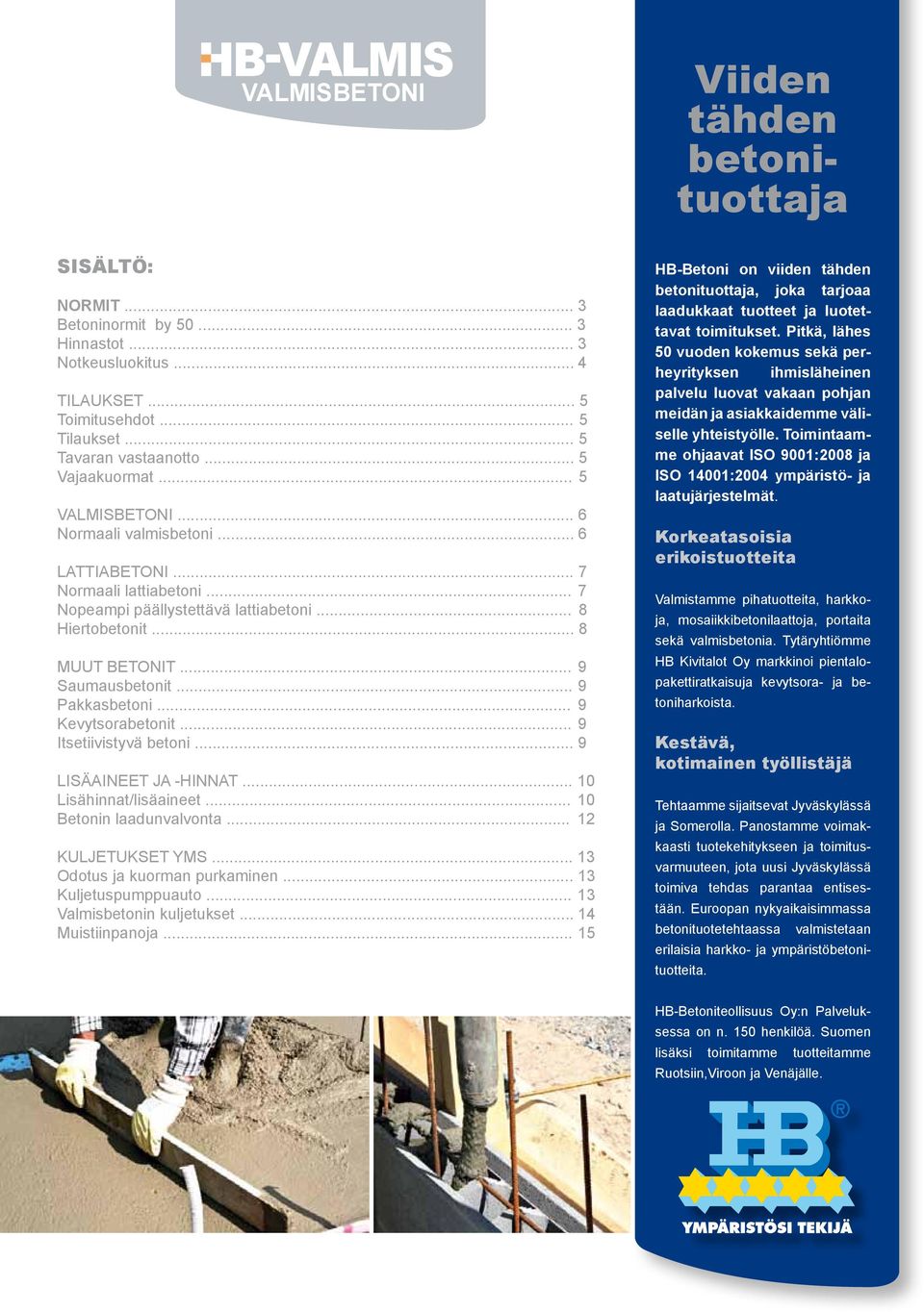 .. 9 Saumausbetonit... 9 Pakkasbetoni... 9 Kevytsorabetonit... 9 Itsetiivistyvä betoni... 9 LISÄAINEET JA -HINNAT... 10 Lisähinnat/lisäaineet... 10 Betonin laadunvalvonta... 12 KULJETUKSET YMS.