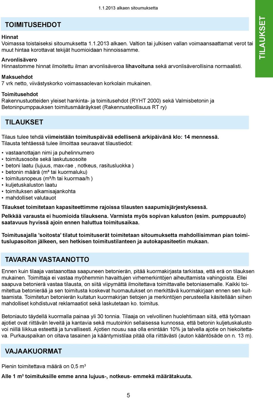 Toimitusehdot Rakennustuotteiden yleiset hankinta- ja toimitusehdot (RYHT 2000) sekä Valmisbetonin ja Betoninpumppauksen toimitusmääräykset (Rakennusteollisuus RT ry) TILAUKSET Tilaus tulee tehdä