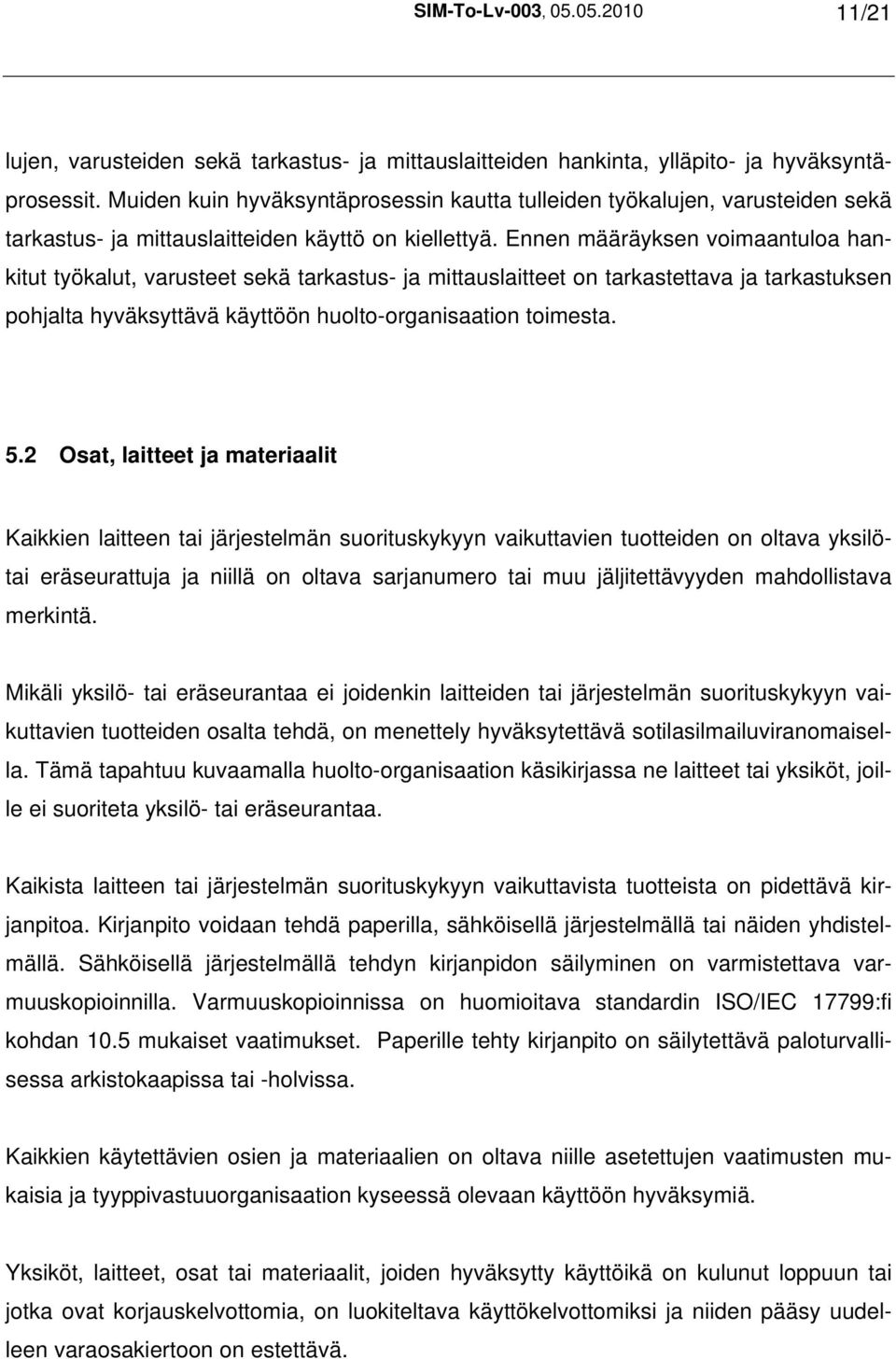 Ennen määräyksen voimaantuloa hankitut työkalut, varusteet sekä tarkastus- ja mittauslaitteet on tarkastettava ja tarkastuksen pohjalta hyväksyttävä käyttöön huolto-organisaation toimesta. 5.