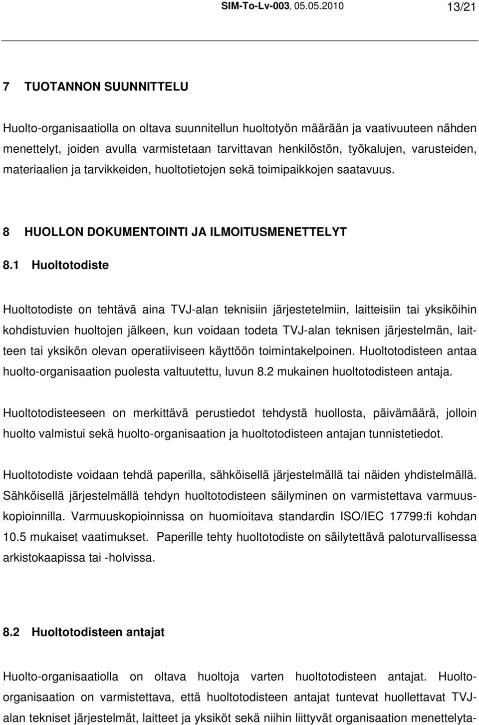 työkalujen, varusteiden, materiaalien ja tarvikkeiden, huoltotietojen sekä toimipaikkojen saatavuus. 8 HUOLLON DOKUMENTOINTI JA ILMOITUSMENETTELYT 8.