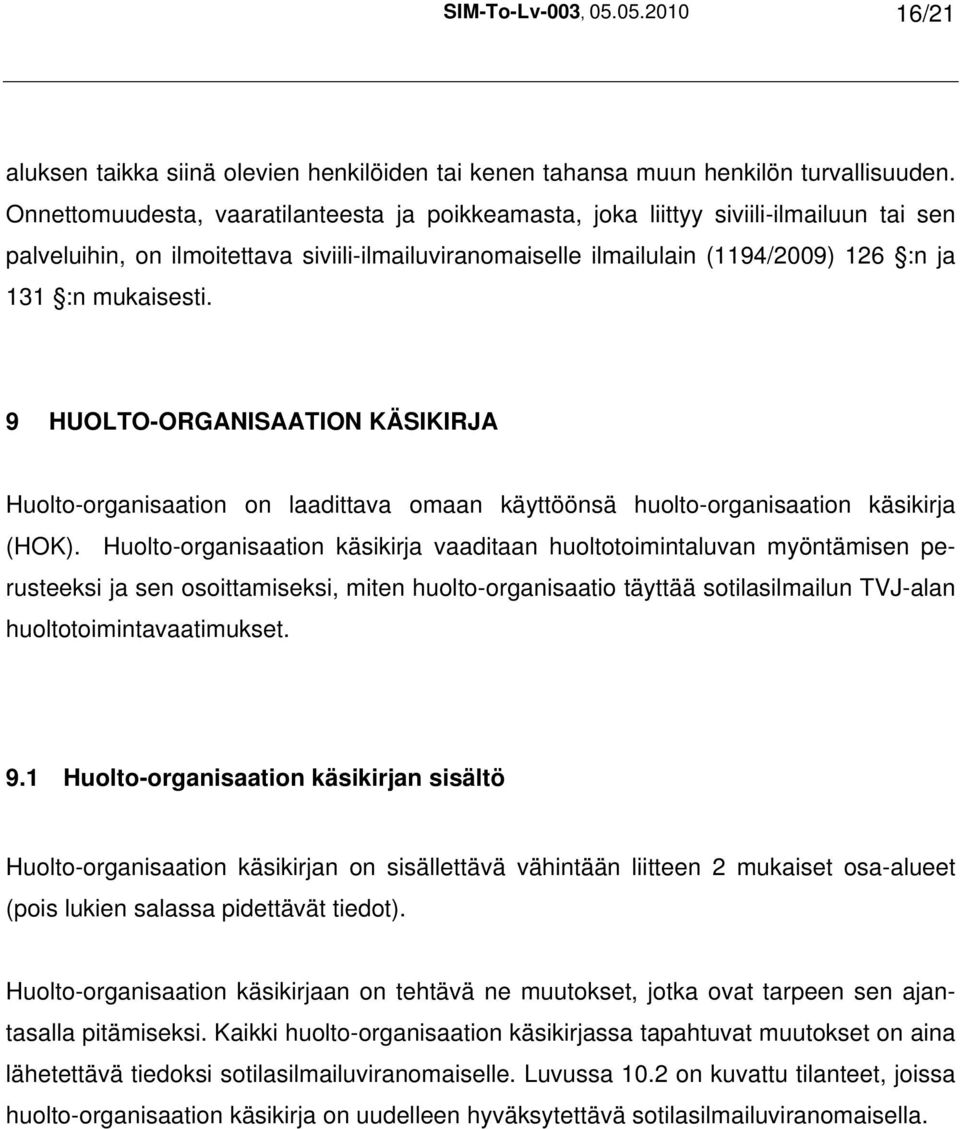mukaisesti. 9 HUOLTO-ORGANISAATION KÄSIKIRJA Huolto-organisaation on laadittava omaan käyttöönsä huolto-organisaation käsikirja (HOK).