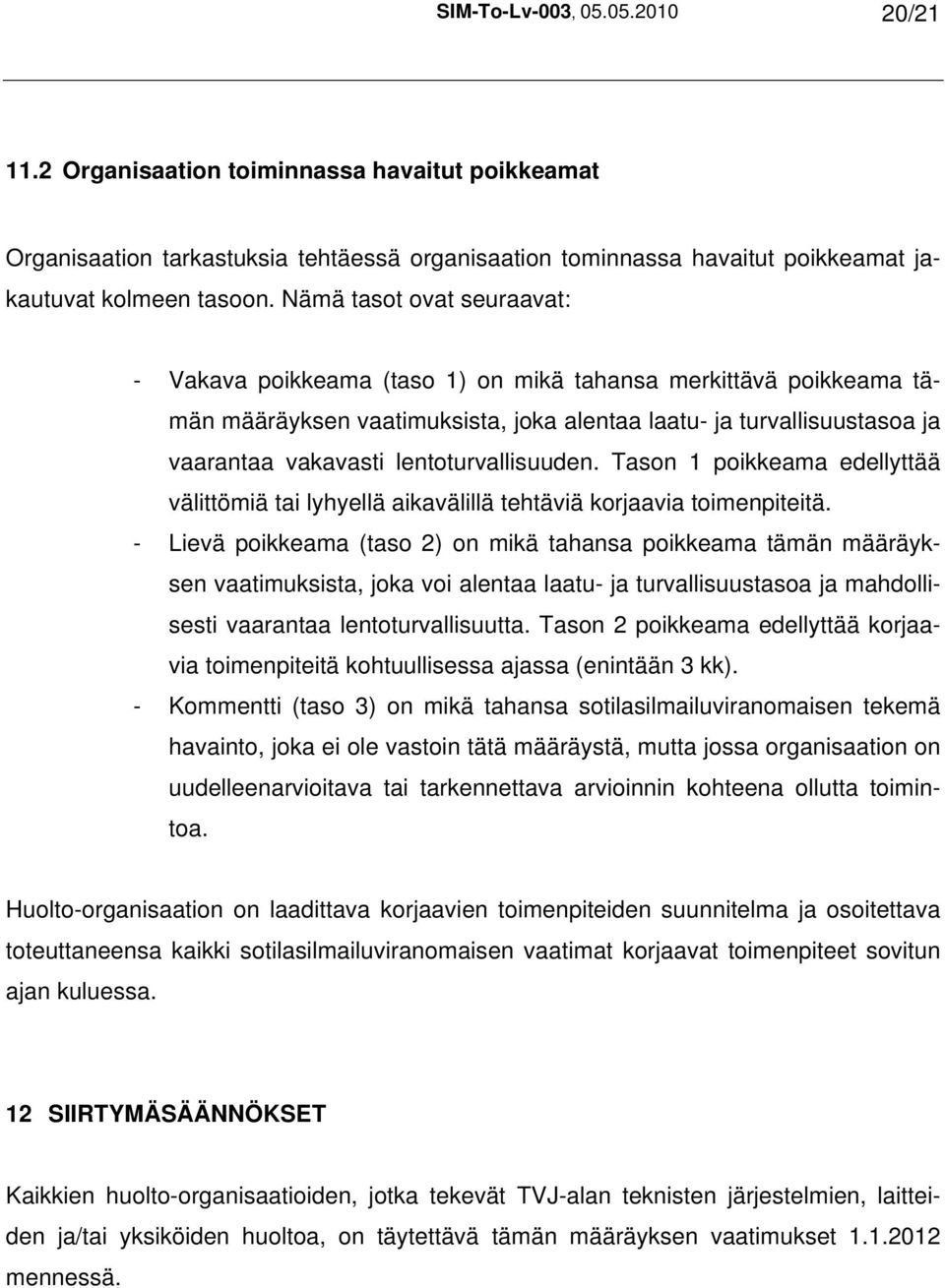 lentoturvallisuuden. Tason 1 poikkeama edellyttää välittömiä tai lyhyellä aikavälillä tehtäviä korjaavia toimenpiteitä.