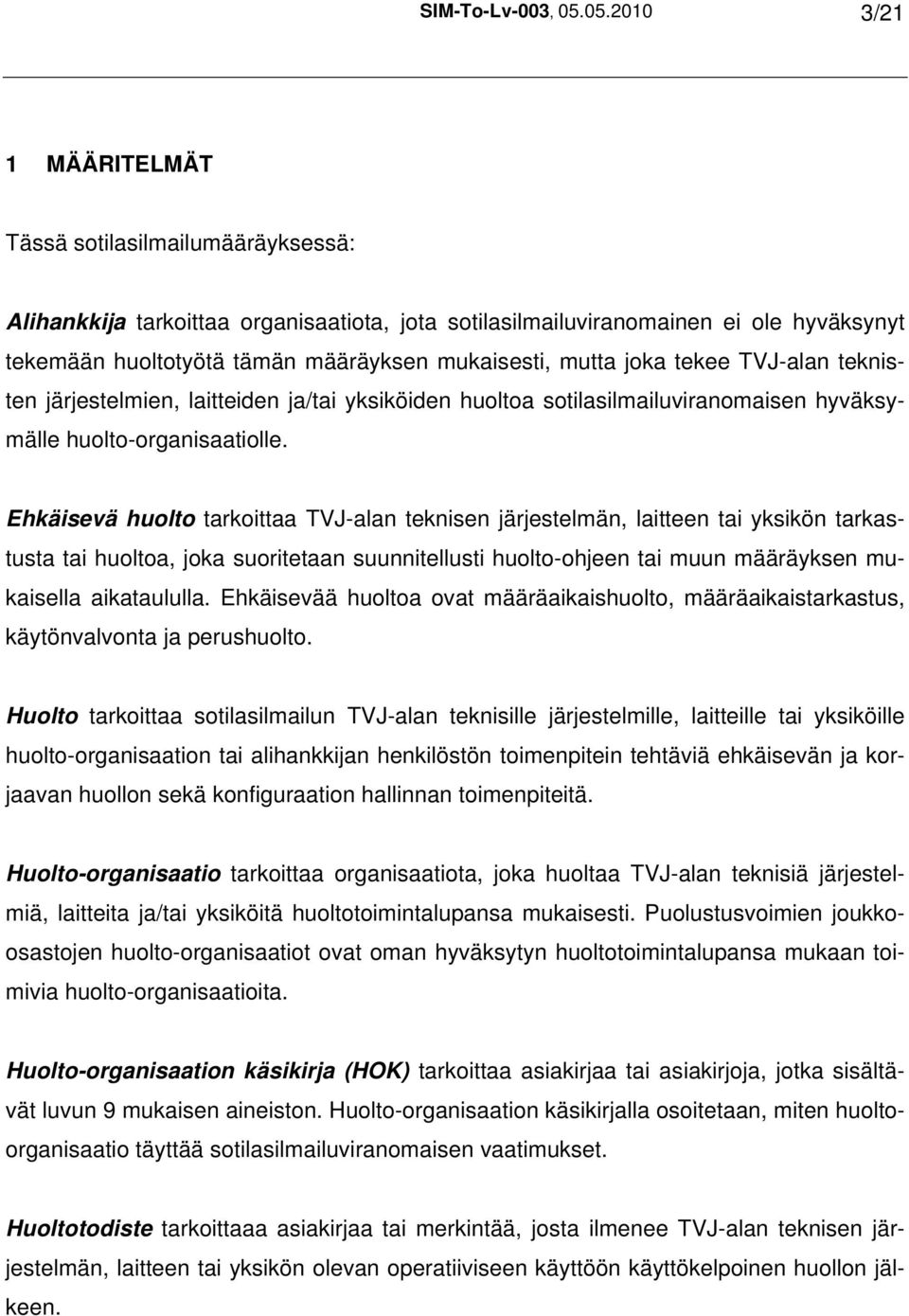 mutta joka tekee TVJ-alan teknisten järjestelmien, laitteiden ja/tai yksiköiden huoltoa sotilasilmailuviranomaisen hyväksymälle huolto-organisaatiolle.