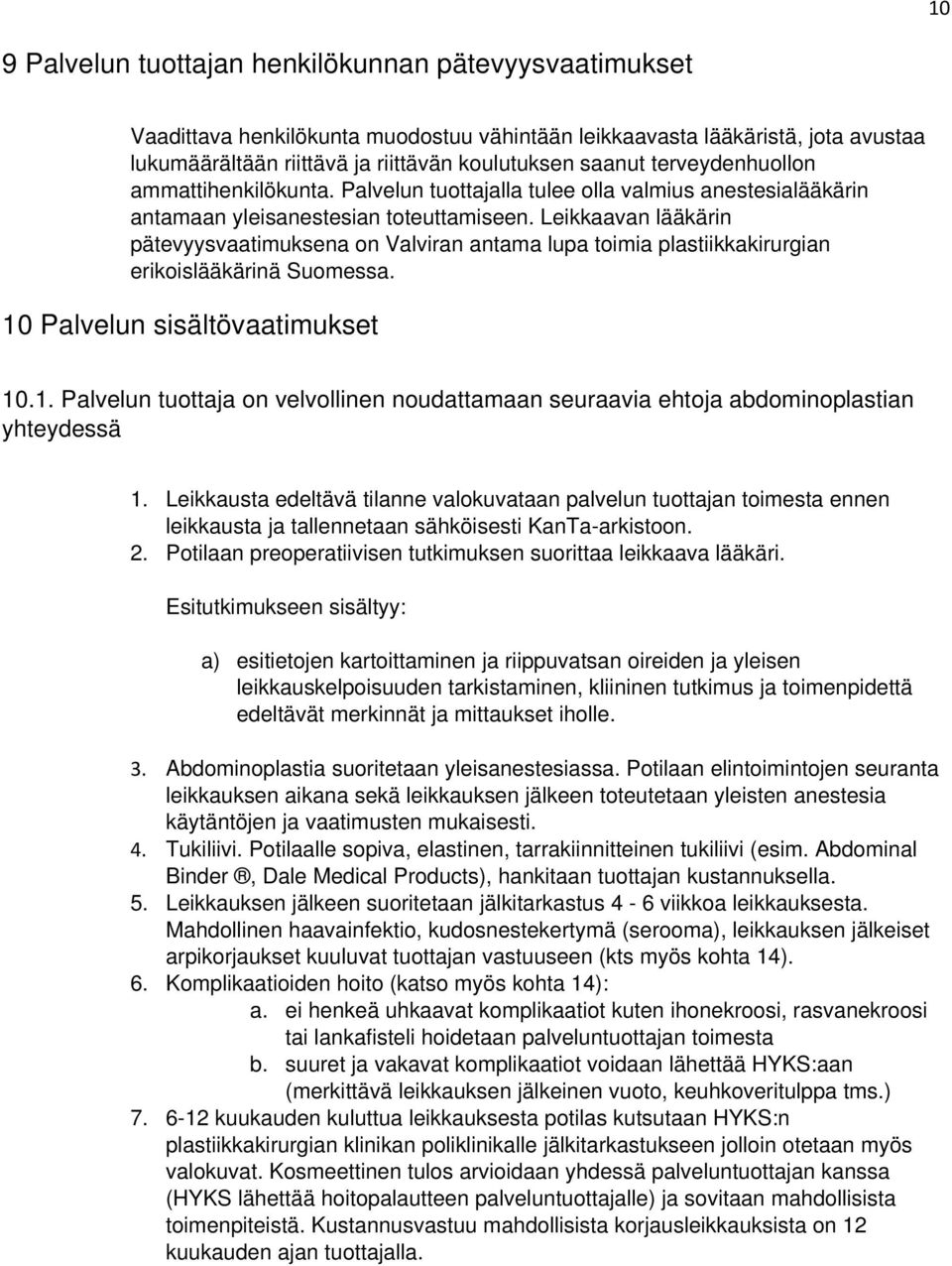 Leikkaavan lääkärin pätevyysvaatimuksena on Valviran antama lupa toimia plastiikkakirurgian erikoislääkärinä Suomessa. 10