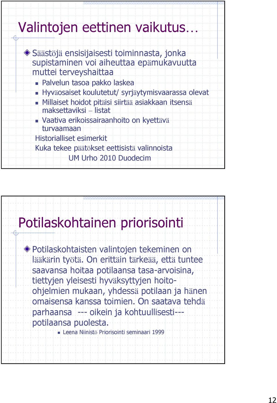 eettisistä valinnoista UM Urho 2010 Duodecim Potilaskohtainen priorisointi Potilaskohtaisten valintojen tekeminen on lääkärin työtä.