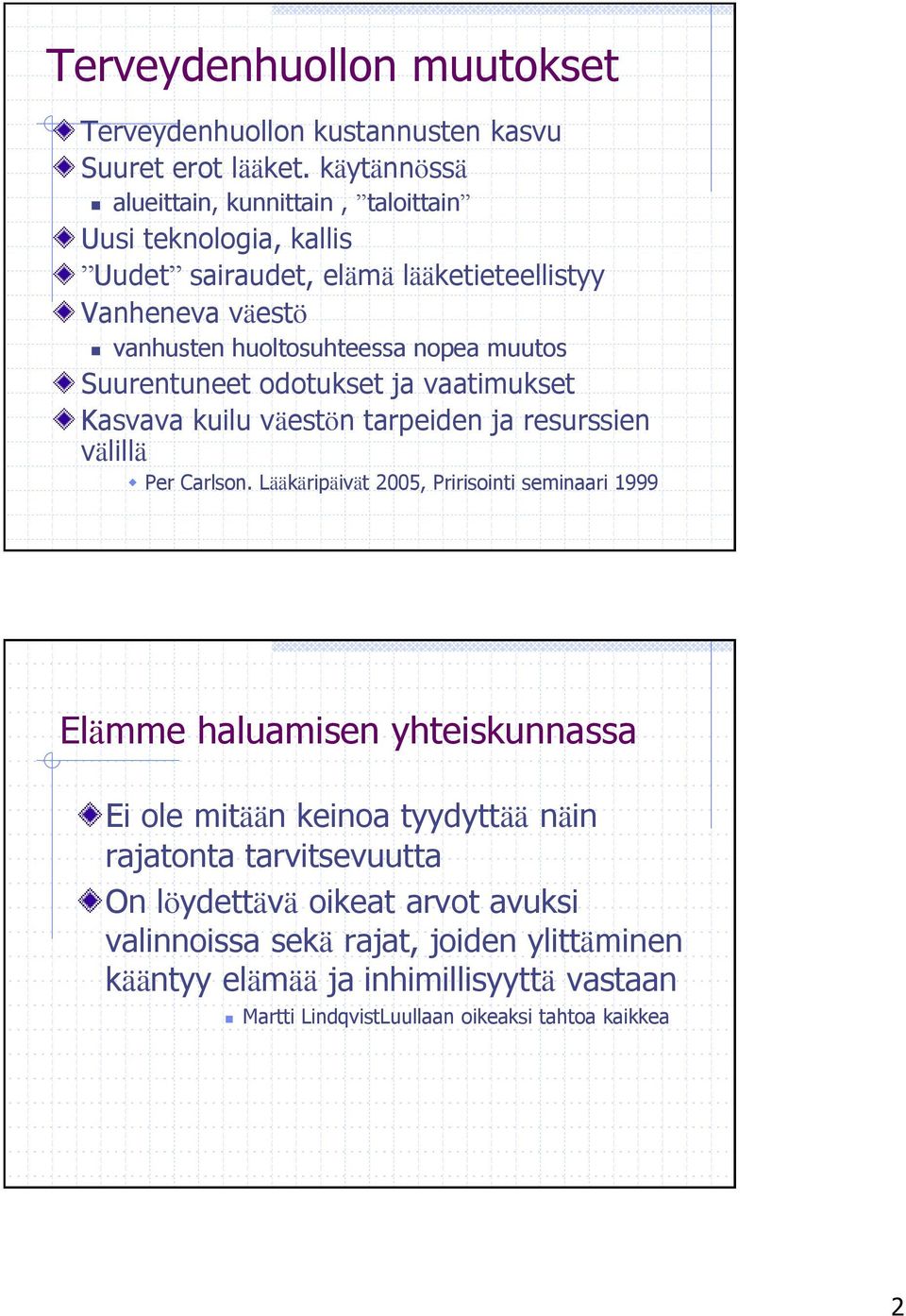 muutos Suurentuneet odotukset ja vaatimukset Kasvava kuilu väestön tarpeiden ja resurssien välillä Per Carlson.