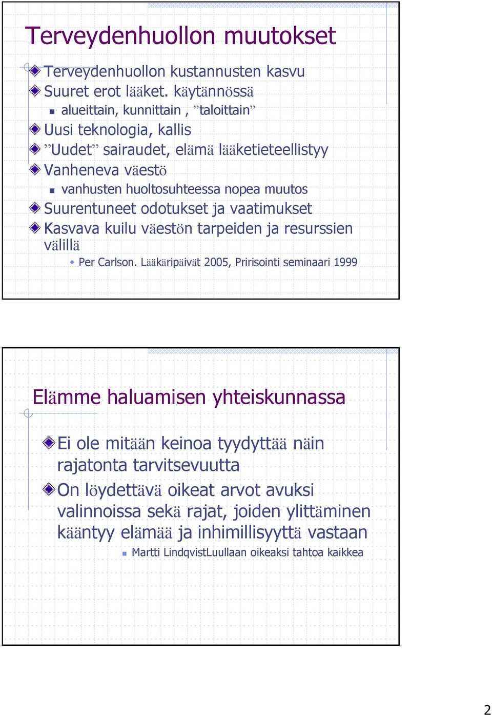 muutos Suurentuneet odotukset ja vaatimukset Kasvava kuilu väestön tarpeiden ja resurssien välillä Per Carlson.