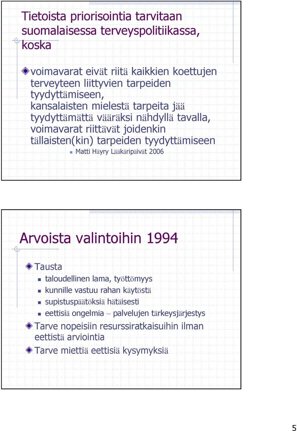 tyydyttämiseen Matti Häyry Lääkäripäivät 2006 Arvoista valintoihin 1994 Tausta taloudellinen lama, työttömyys kunnille vastuu rahan käytöstä