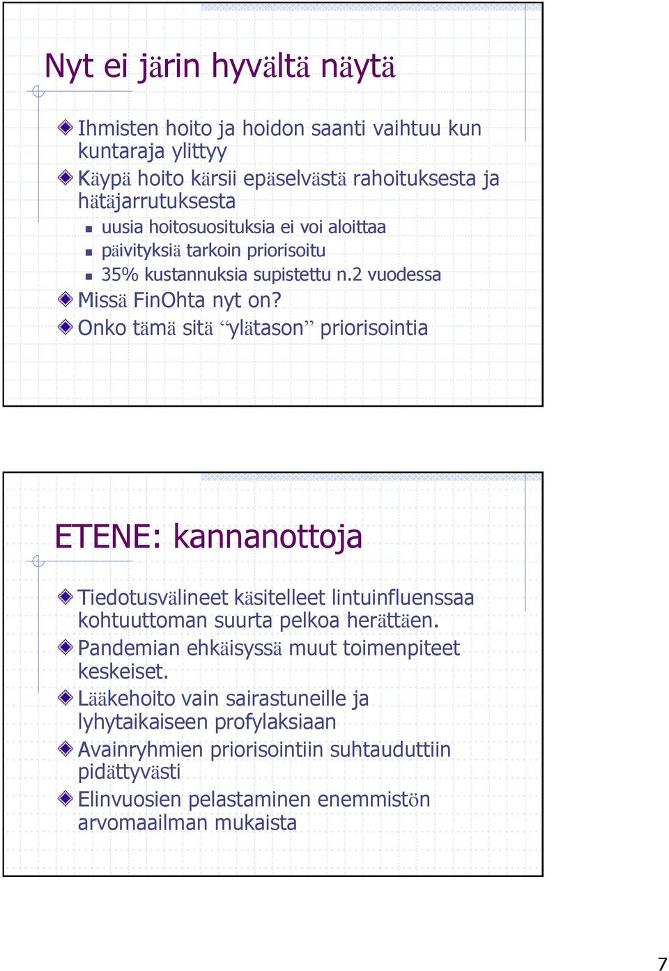 Onko tämä sitä ylätason priorisointia ETENE: kannanottoja Tiedotusvälineet käsitelleet lintuinfluenssaa kohtuuttoman suurta pelkoa herättäen.