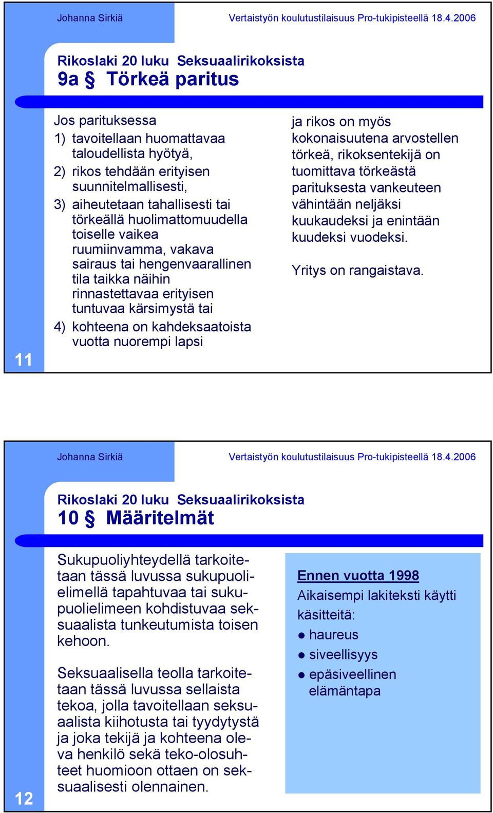 kahdeksaatoista vuotta nuorempi lapsi ja rikos on myös kokonaisuutena arvostellen törkeä, rikoksentekijä on tuomittava törkeästä parituksesta vankeuteen vähintään neljäksi kuukaudeksi ja enintään