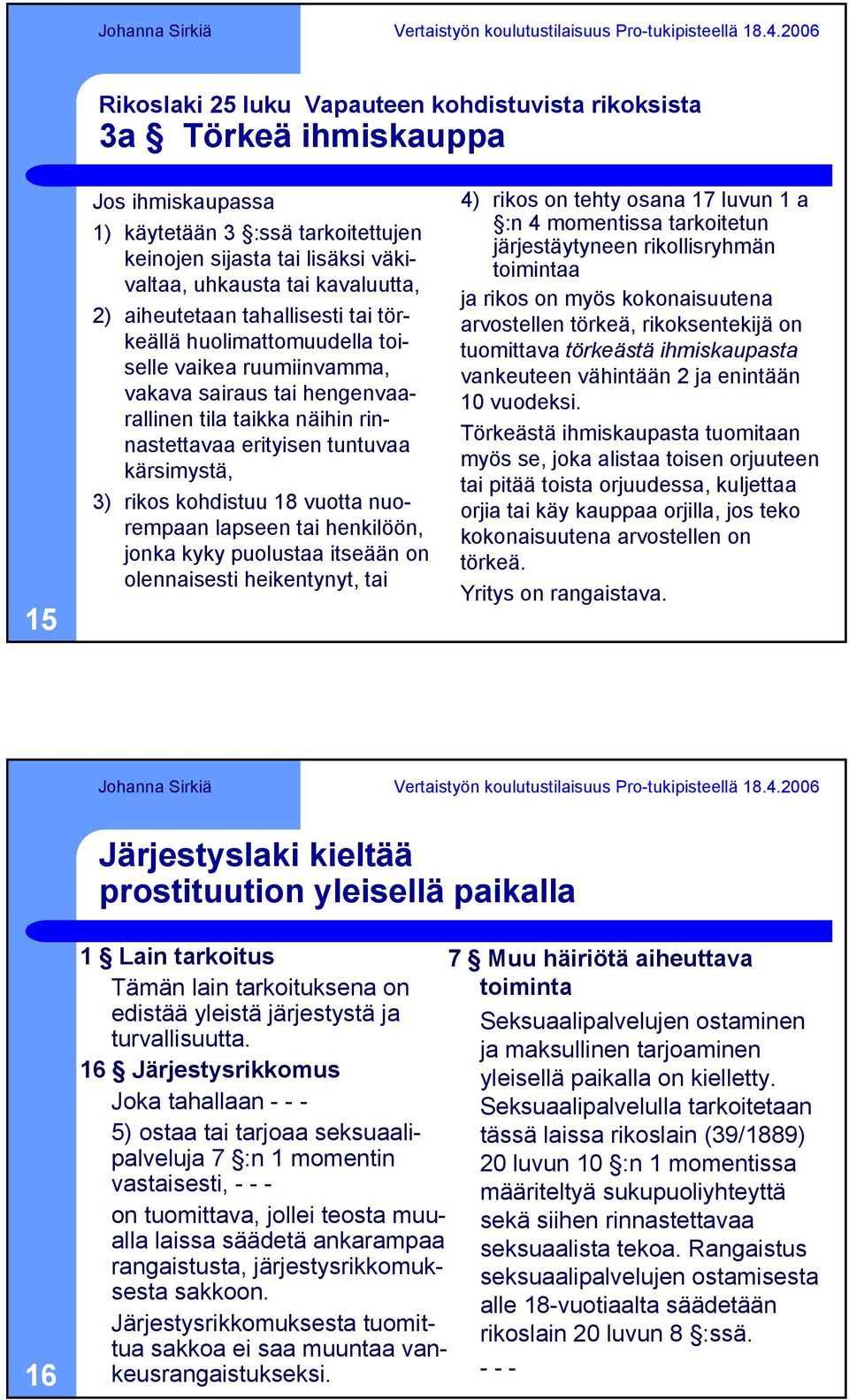 kohdistuu 18 vuotta nuorempaan lapseen tai henkilöön, jonka kyky puolustaa itseään on olennaisesti heikentynyt, tai 4) rikos on tehty osana 17 luvun 1 a :n 4 momentissa tarkoitetun järjestäytyneen