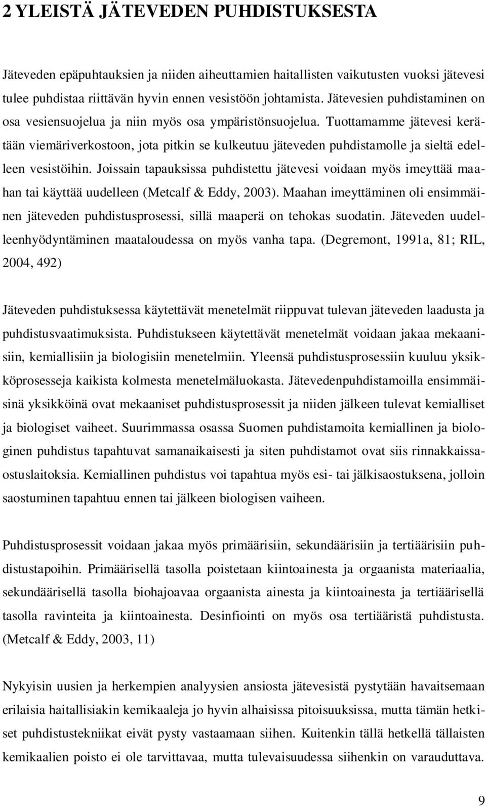 Tuottamamme jätevesi kerätään viemäriverkostoon, jota pitkin se kulkeutuu jäteveden puhdistamolle ja sieltä edelleen vesistöihin.