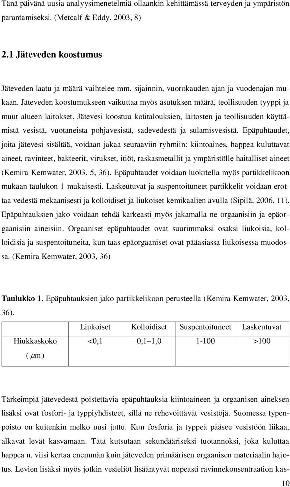 Jätevesi koostuu kotitalouksien, laitosten ja teollisuuden käyttämistä vesistä, vuotaneista pohjavesistä, sadevedestä ja sulamisvesistä.