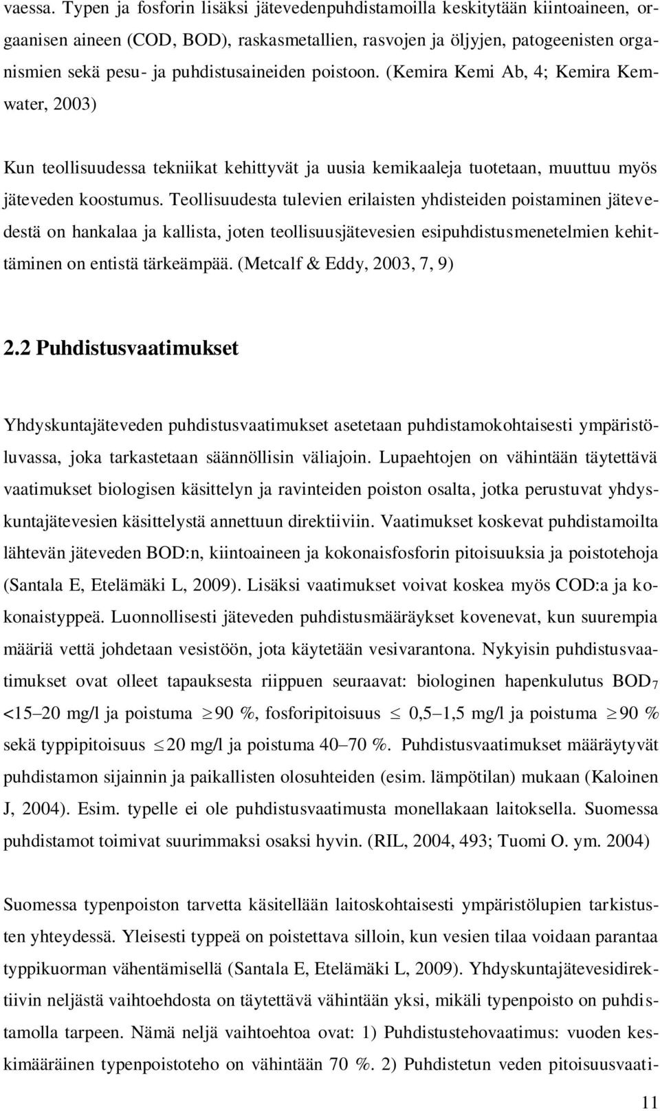 puhdistusaineiden poistoon. (Kemira Kemi Ab, 4; Kemira Kemwater, 2003) Kun teollisuudessa tekniikat kehittyvät ja uusia kemikaaleja tuotetaan, muuttuu myös jäteveden koostumus.