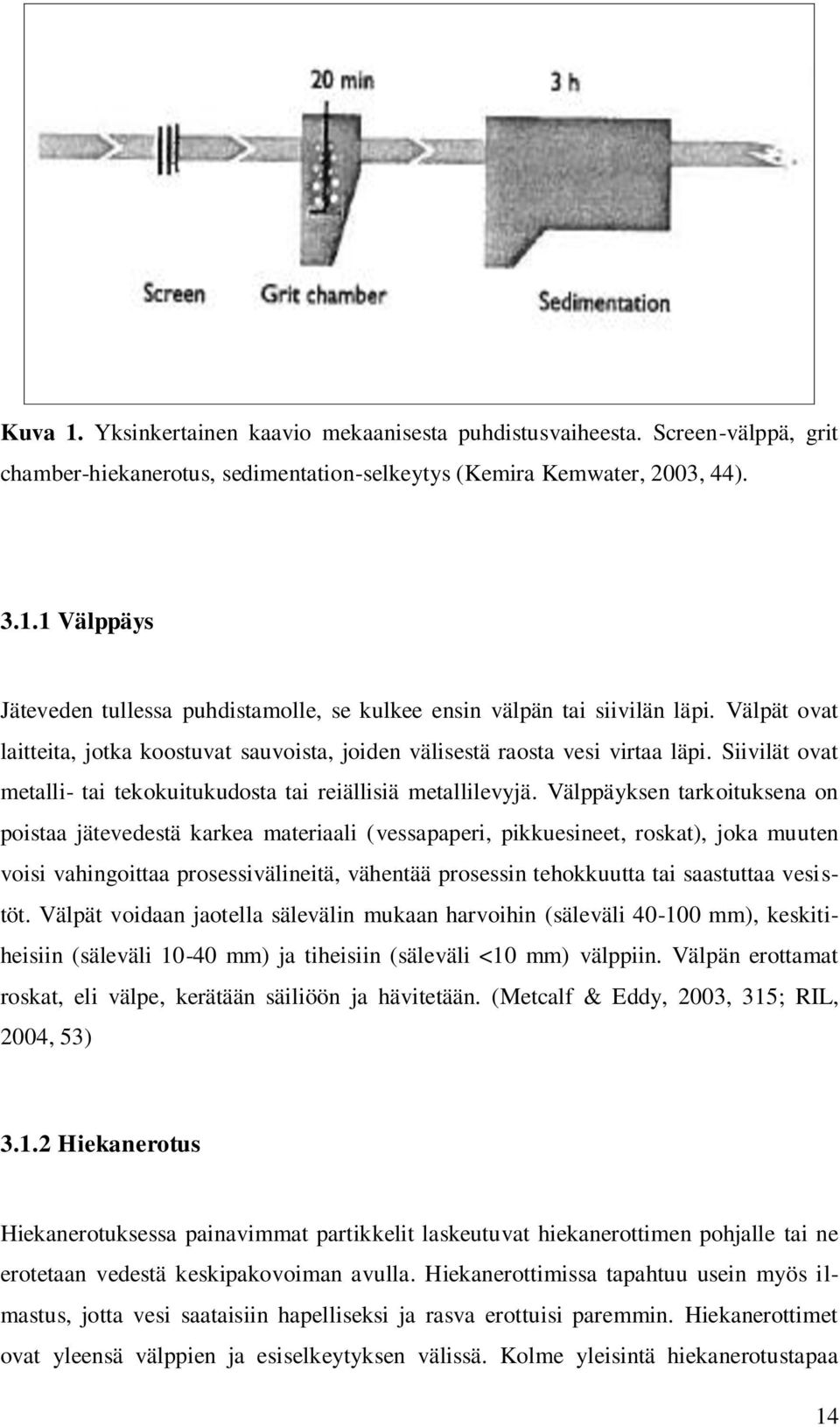 Välppäyksen tarkoituksena on poistaa jätevedestä karkea materiaali (vessapaperi, pikkuesineet, roskat), joka muuten voisi vahingoittaa prosessivälineitä, vähentää prosessin tehokkuutta tai saastuttaa