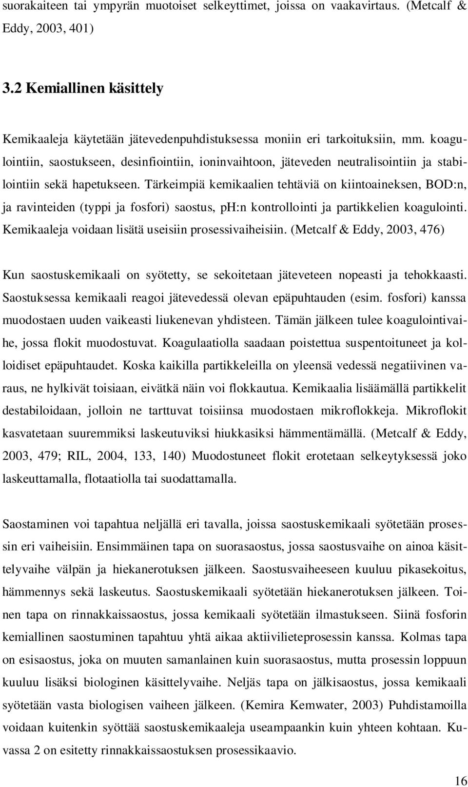 koagulointiin, saostukseen, desinfiointiin, ioninvaihtoon, jäteveden neutralisointiin ja stabilointiin sekä hapetukseen.