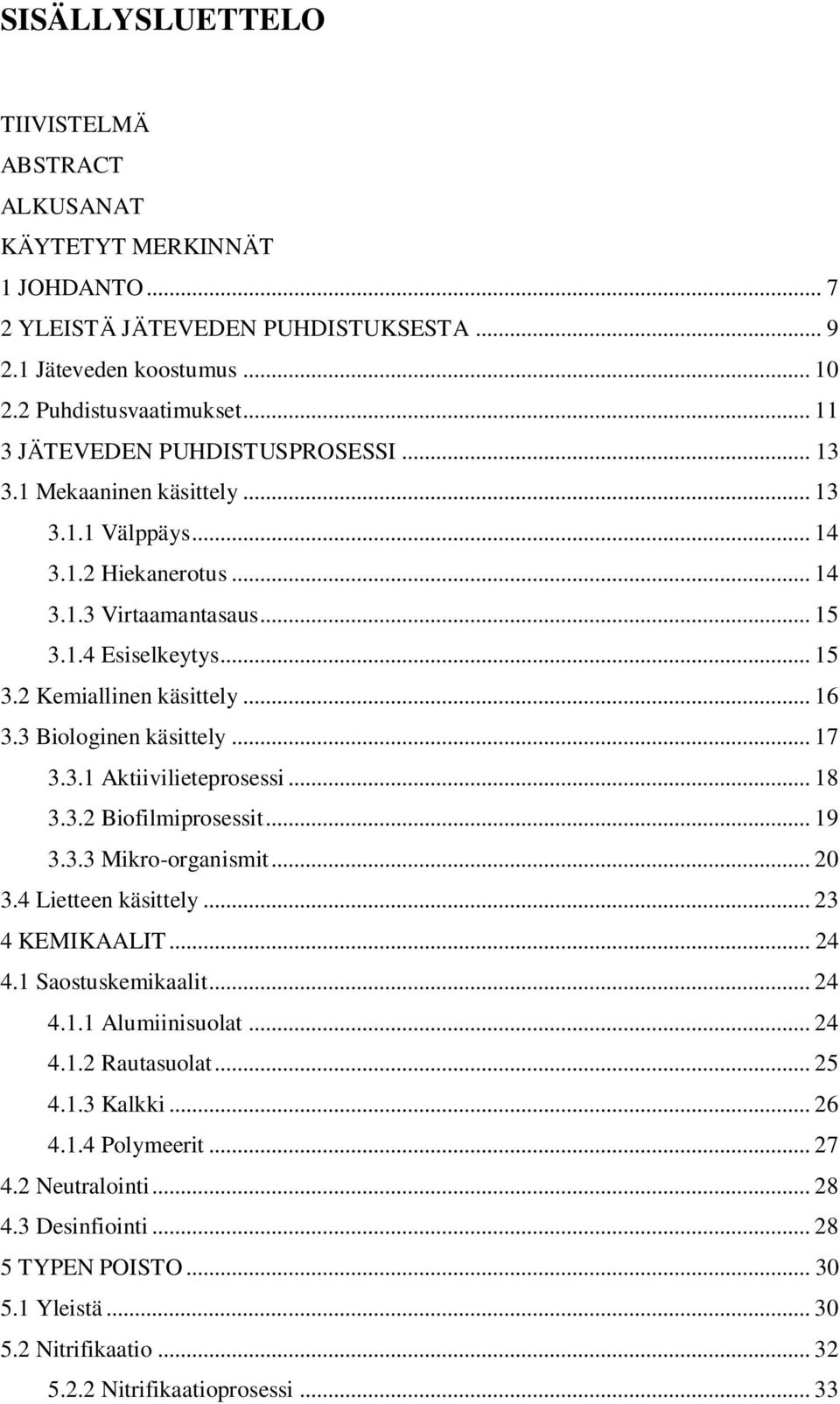 .. 16 3.3 Biologinen käsittely... 17 3.3.1 Aktiivilieteprosessi... 18 3.3.2 Biofilmiprosessit... 19 3.3.3 Mikro-organismit... 20 3.4 Lietteen käsittely... 23 4 KEMIKAALIT... 24 4.1 Saostuskemikaalit.