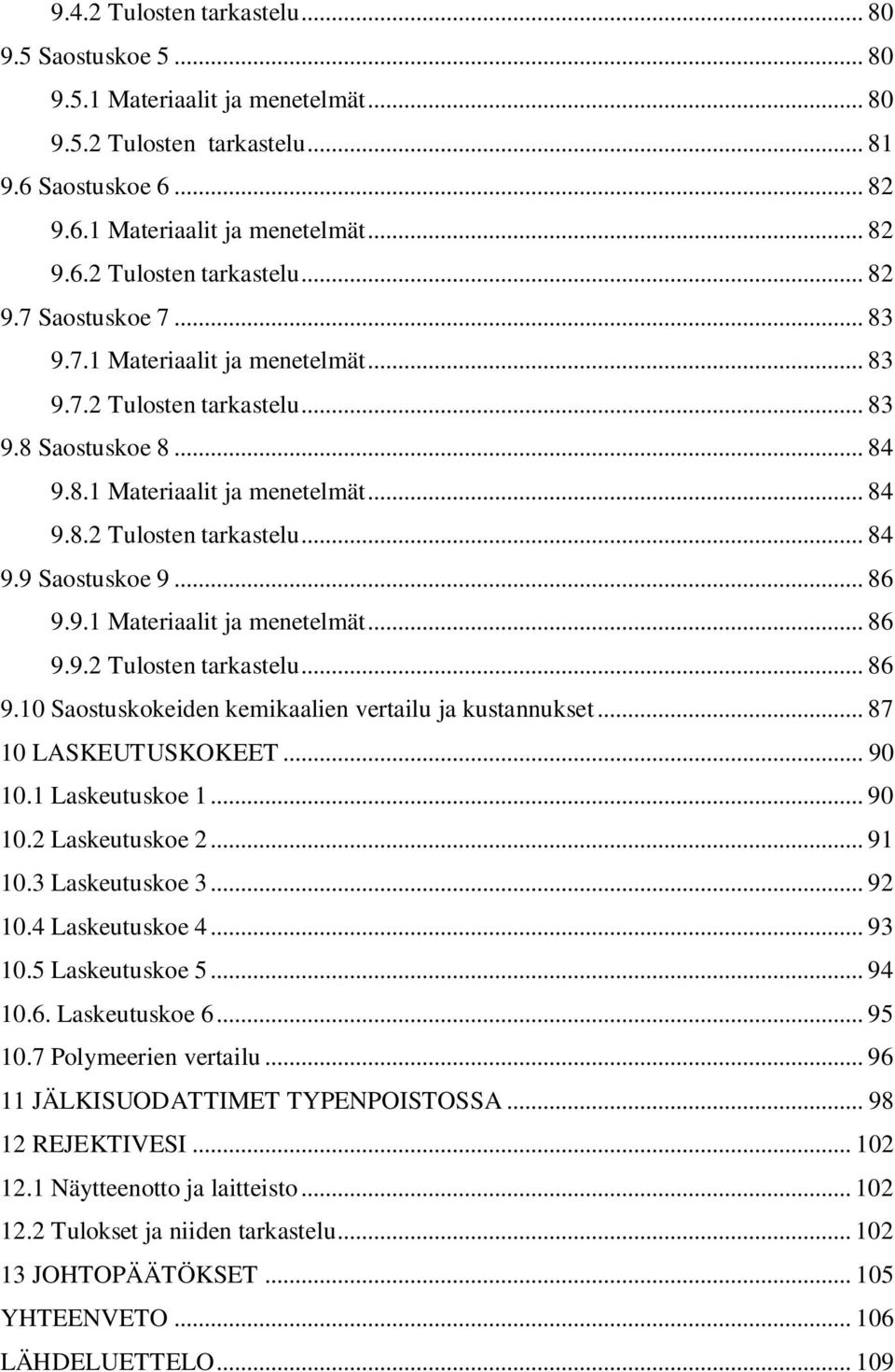 9.1 Materiaalit ja menetelmät... 86 9.9.2 Tulosten tarkastelu... 86 9.10 Saostuskokeiden kemikaalien vertailu ja kustannukset... 87 10 LASKEUTUSKOKEET... 90 10.1 Laskeutuskoe 1... 90 10.2 Laskeutuskoe 2.